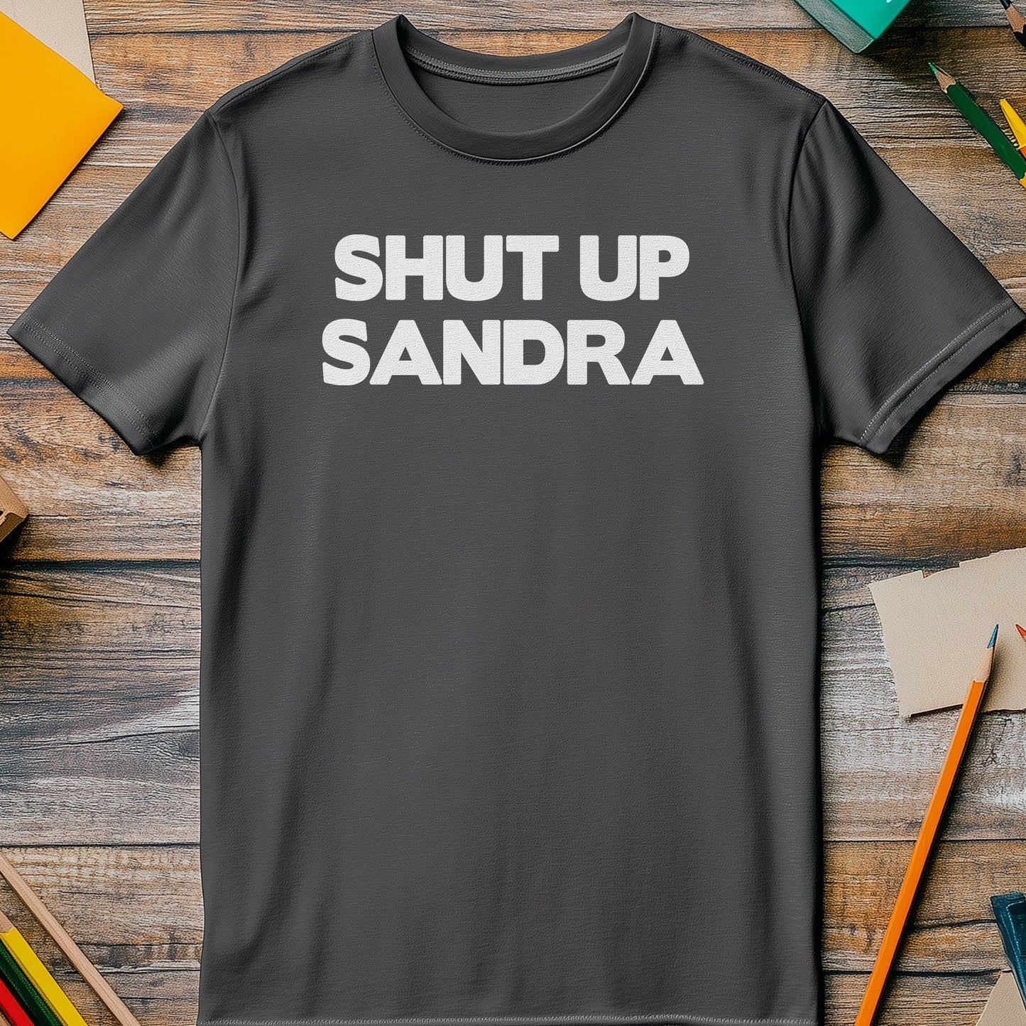 Shut Up Sandra T-Shirt - Hilariously