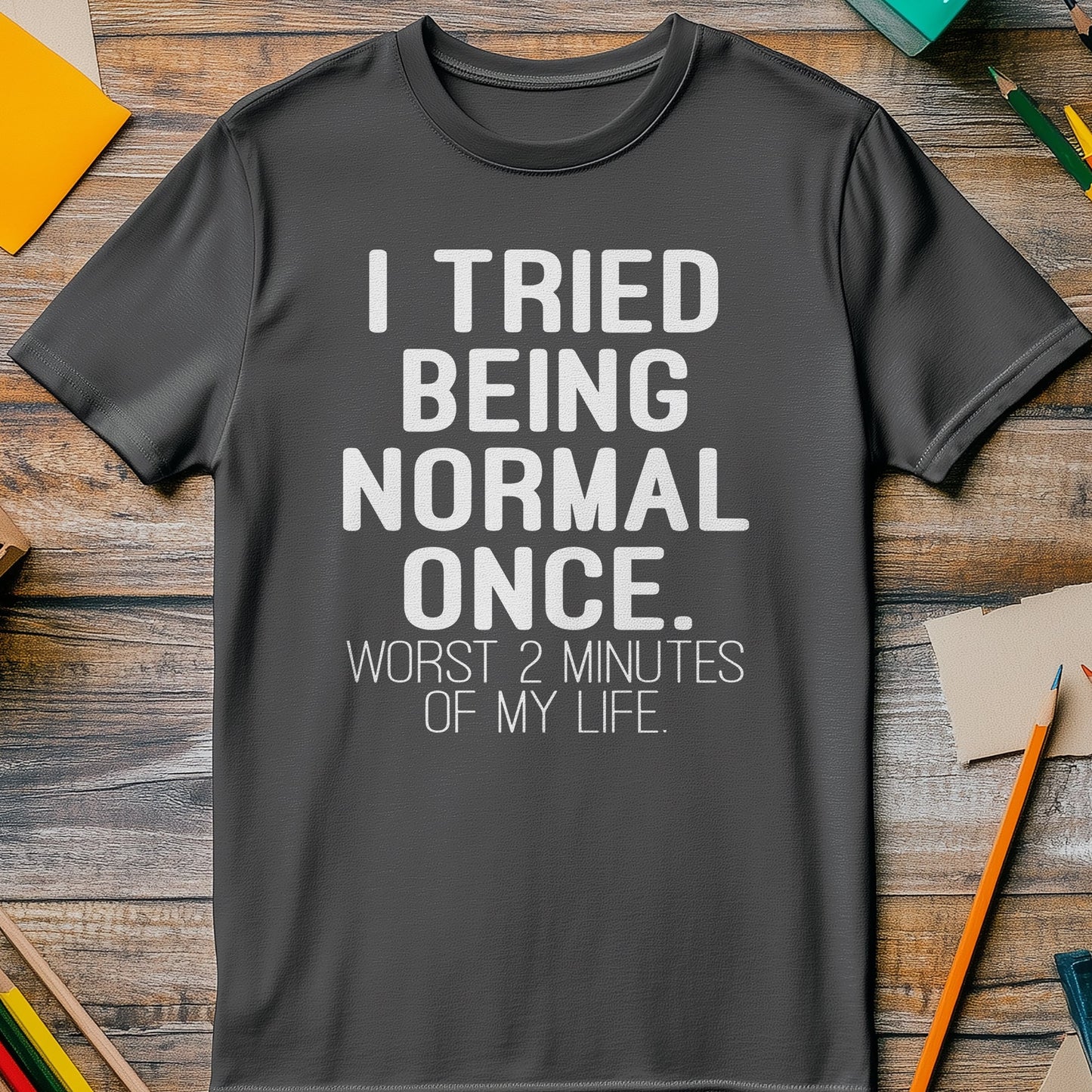 Tried Being Normal Once T-Shirt -