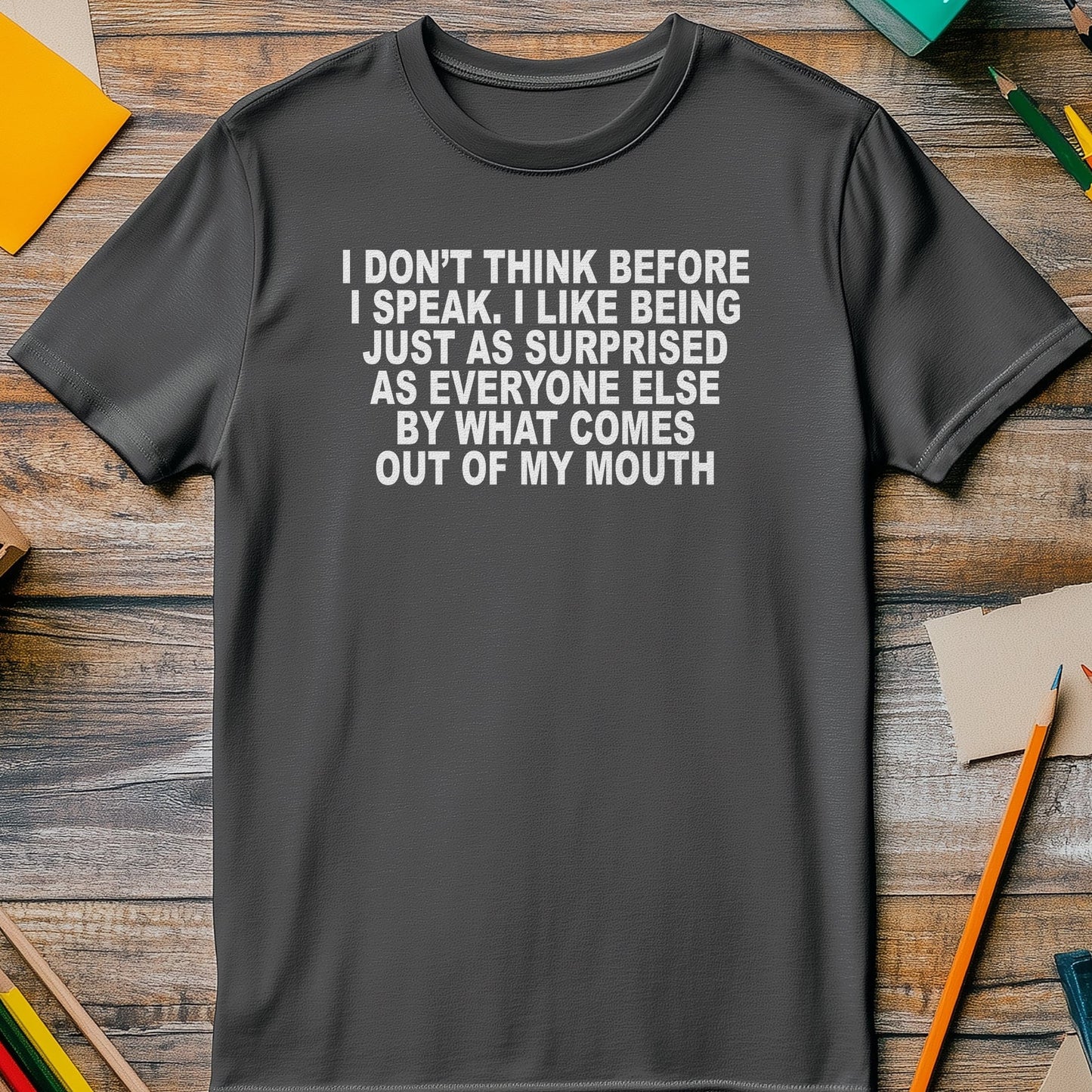 I Dont Think Before I Speak T-Shirt