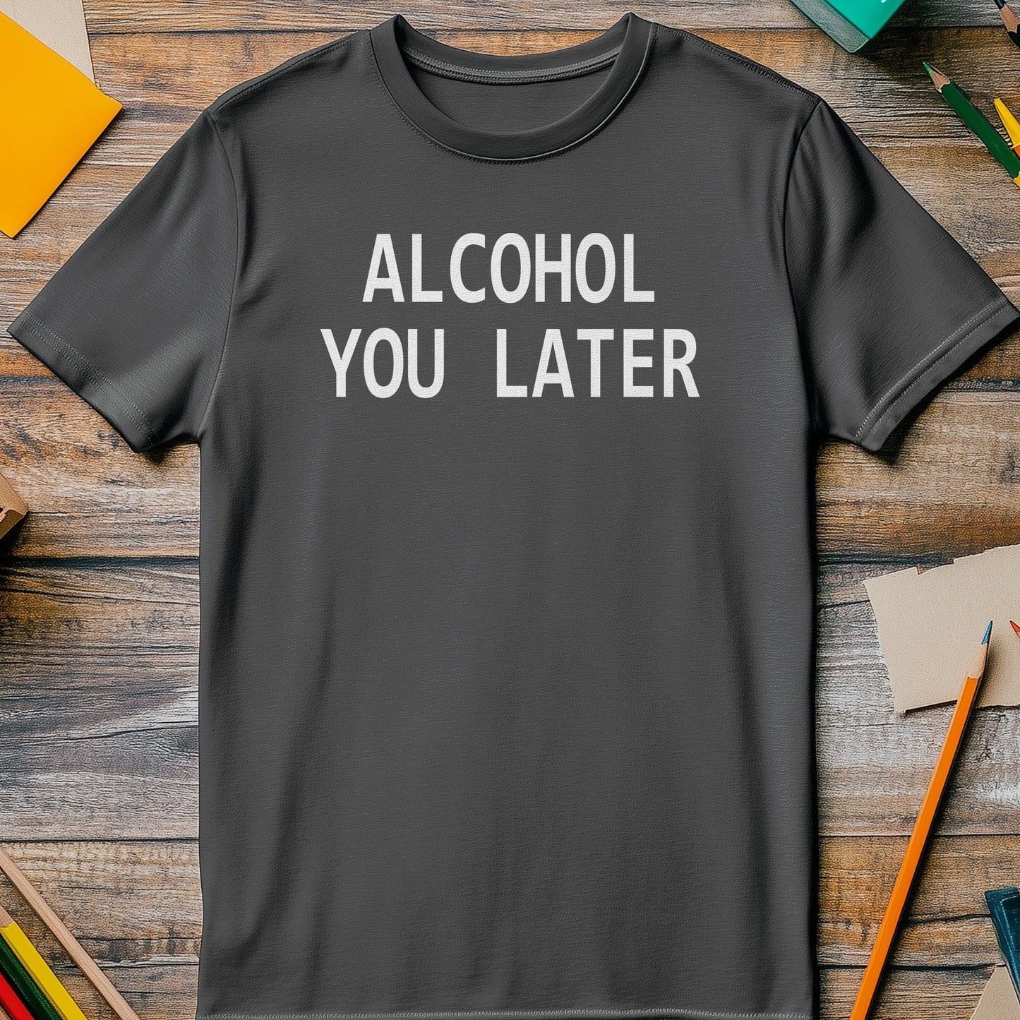 Alcohol You Later T-Shirt - Hilarious