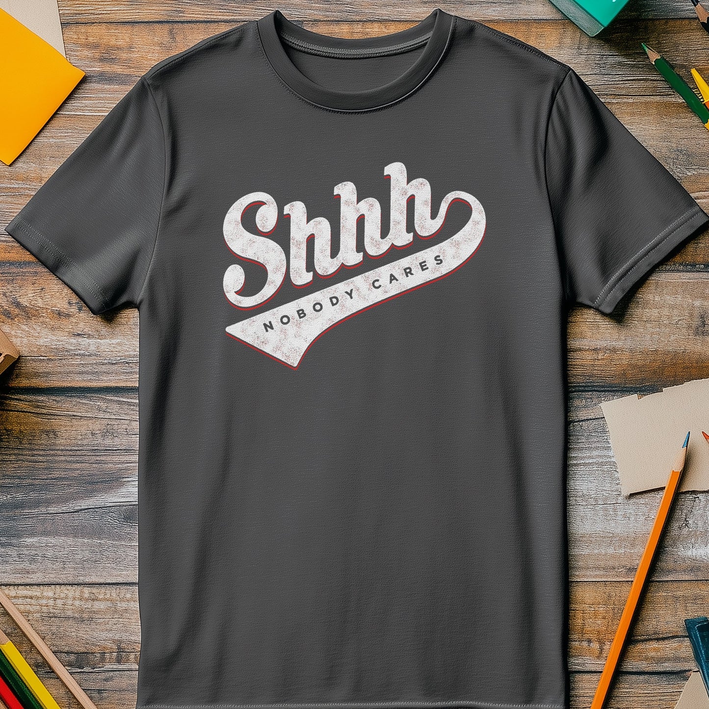 Shhh Nobody Cares T-shirt