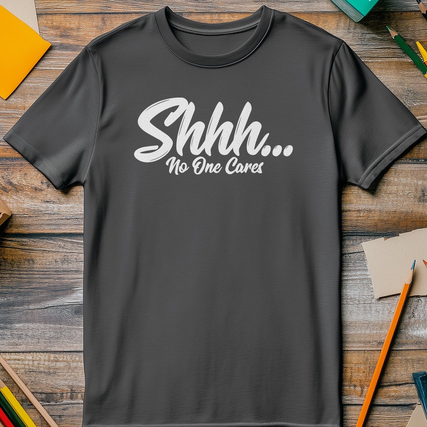 Shhhh No One Cares T-Shirt