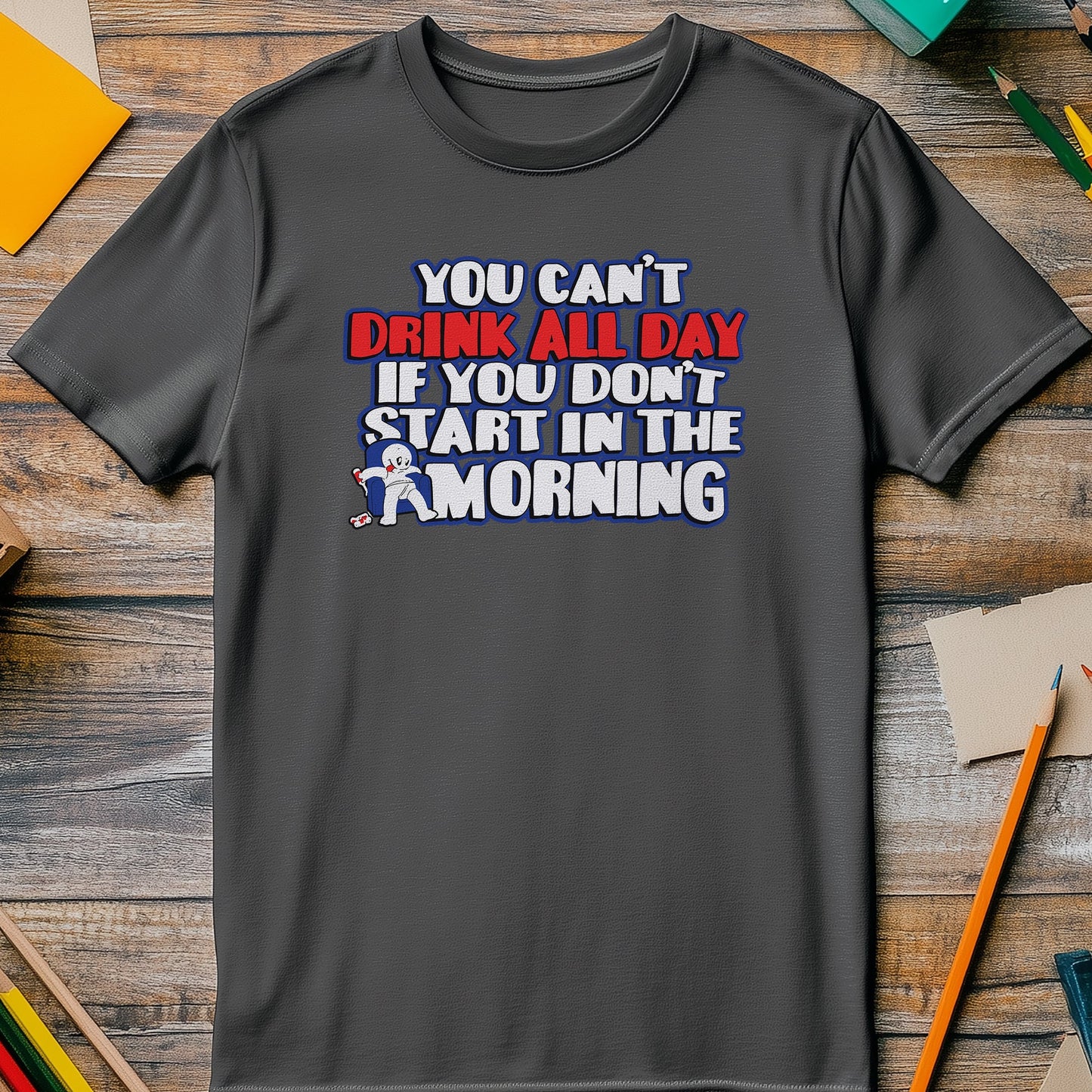 You Can‚Äôt Drink All Day T-Shirt -
