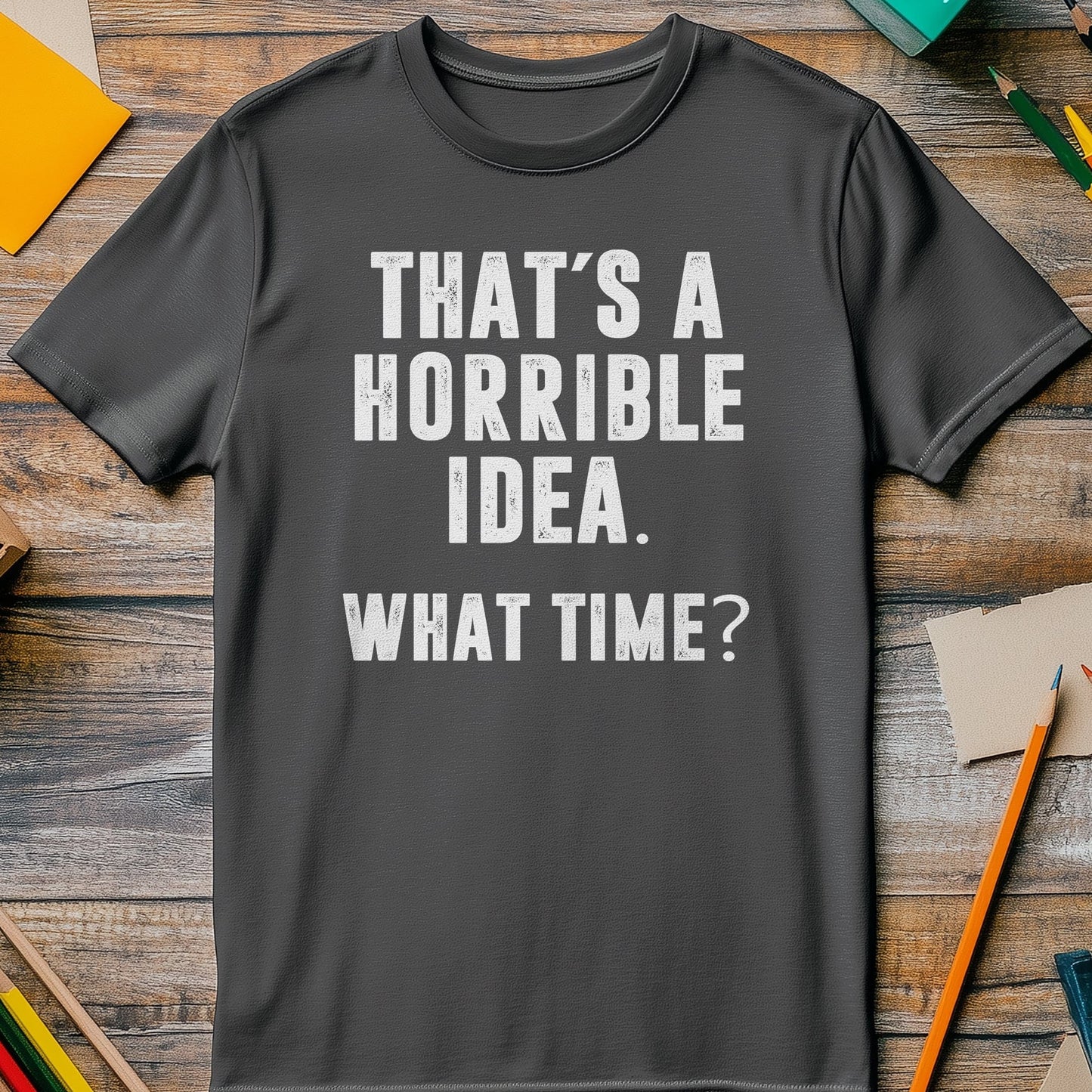 That's a Horrible Idea! T-Shirt