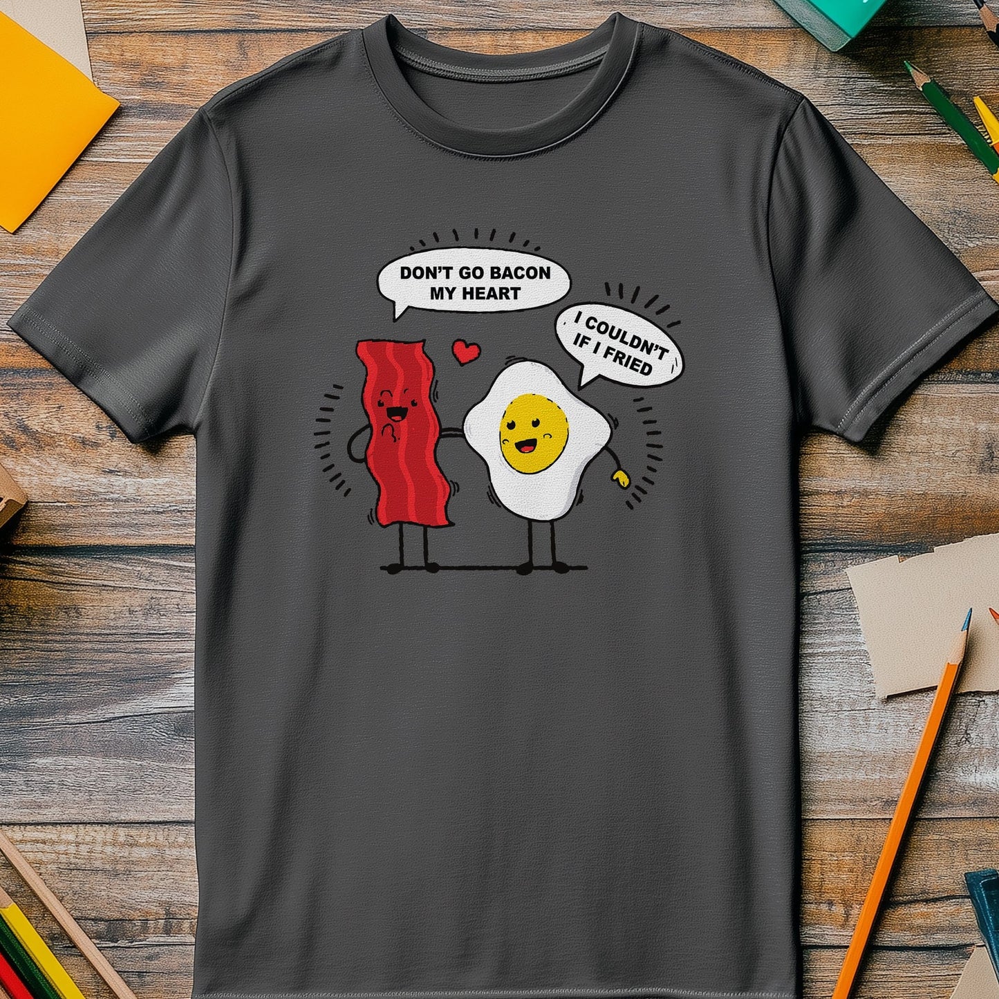 Don't Go Bacon My Heart T-Shirt -