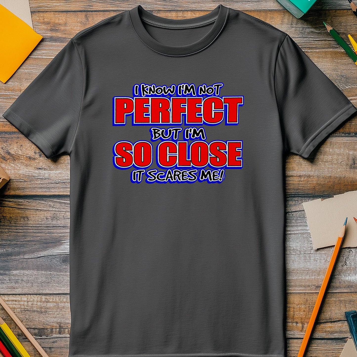 I Know I'm Not Perfect T-Shirt