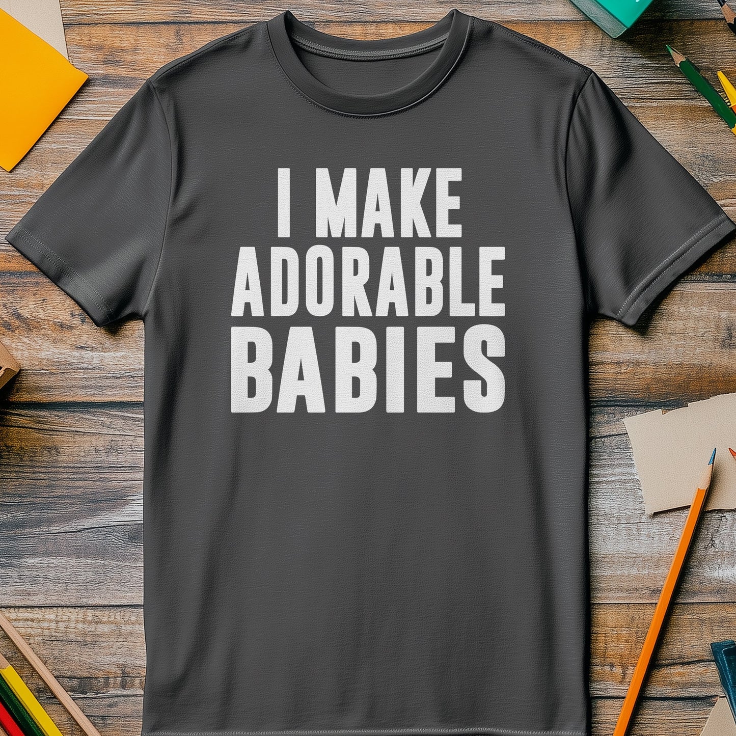 I Make Adorable Babies T-shirt