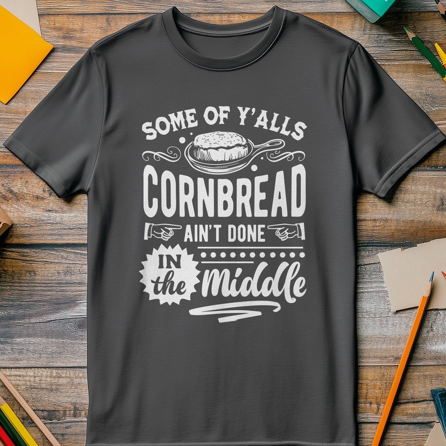 Some of Y‚Äôall Cornbread Ain't Done T-shirt