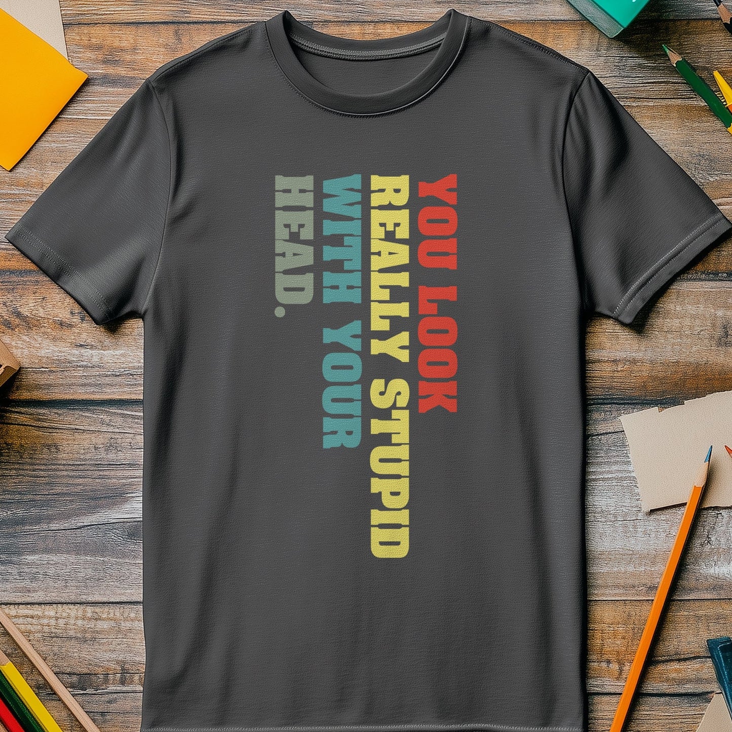 You Look Stupid 3 T-Shirt
