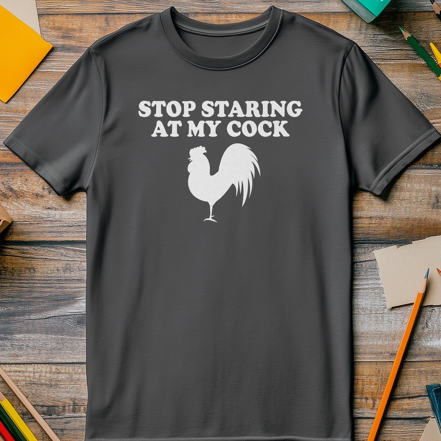 Stop Staring at My Cock T-Shirt -