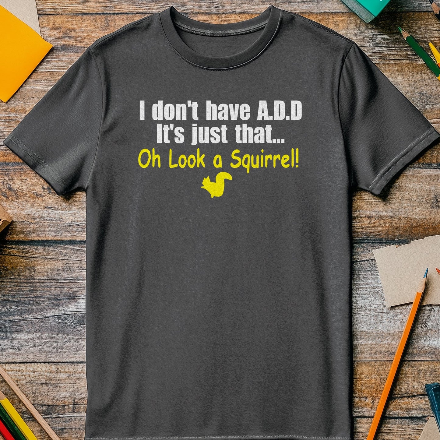I Don‚Äôt Have ADD, Look A Squirrel! T-shirt