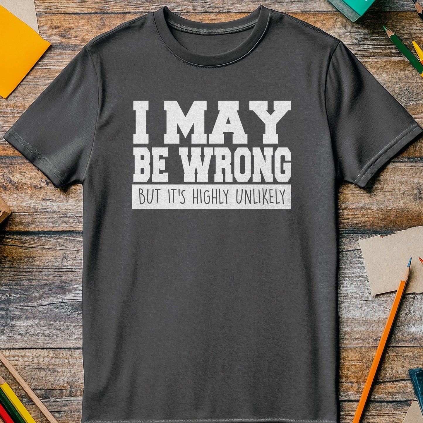 I May Be Wrong 4 T-Shirt