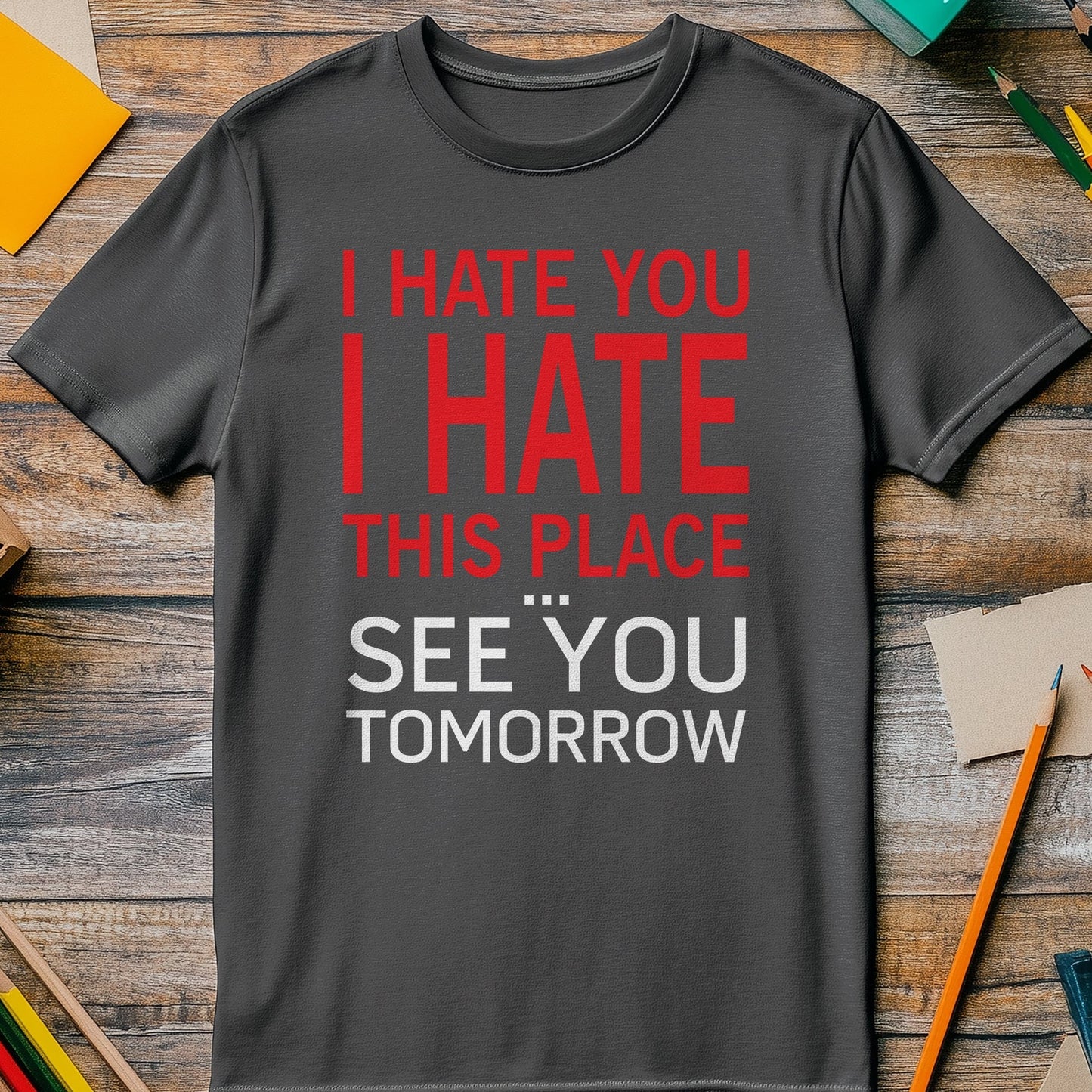 I Hate You, See You Tomorrow T-shirt -