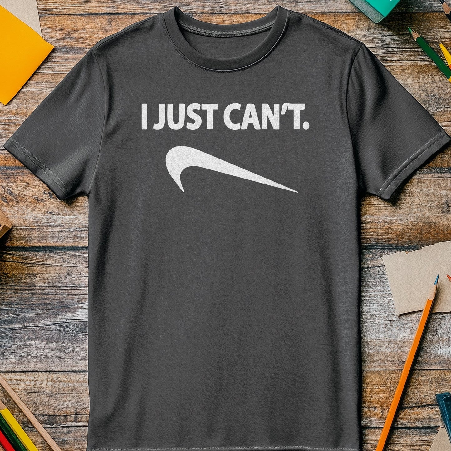 I Just Can't T-Shirt - The Ultimate