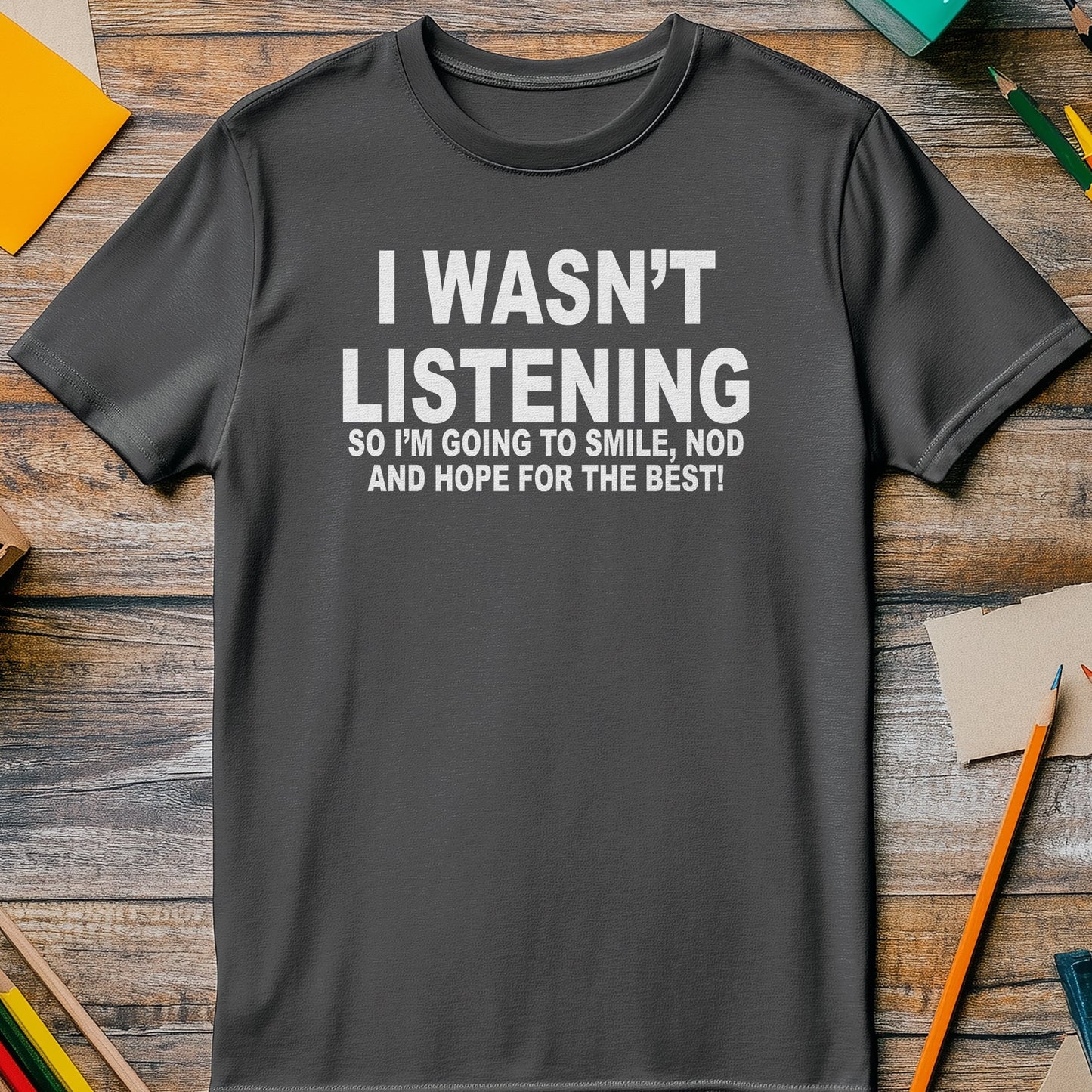 I Wasn't Listening T-Shirt -