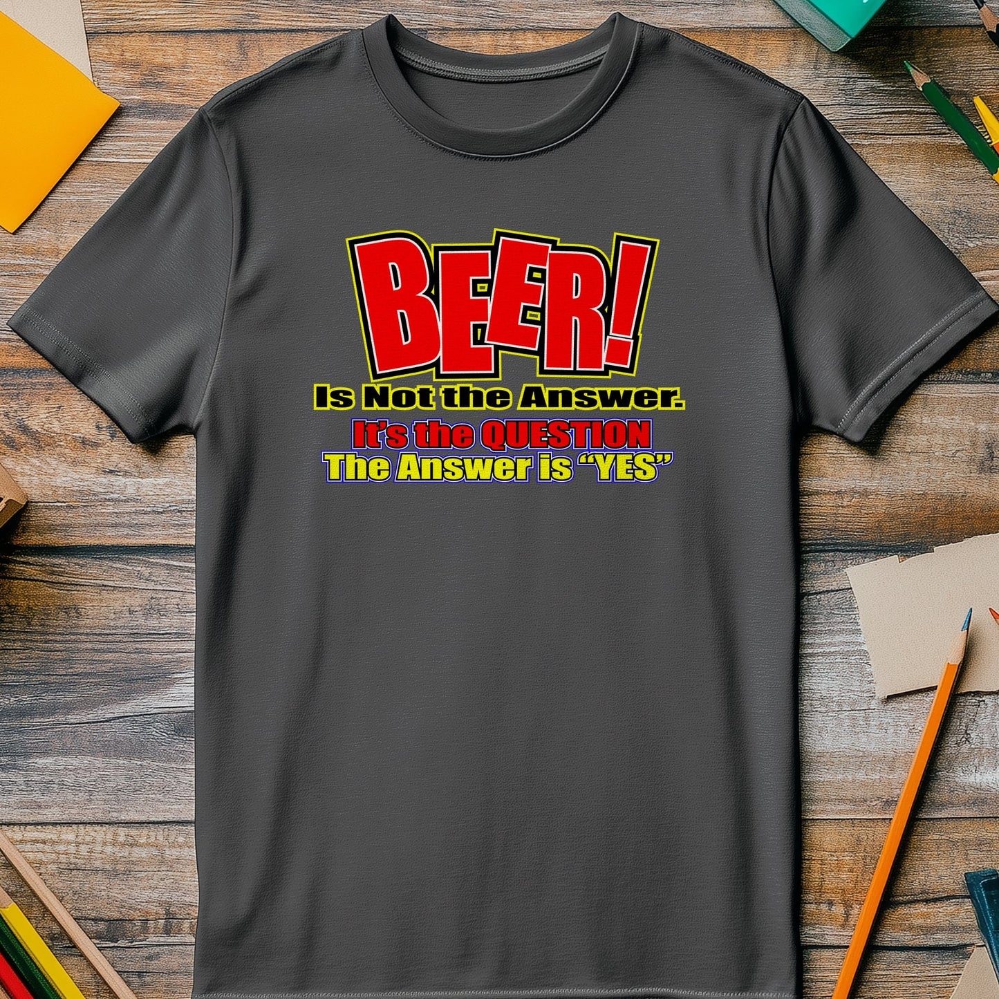 Beer is NOT the Answer t-shirt -
