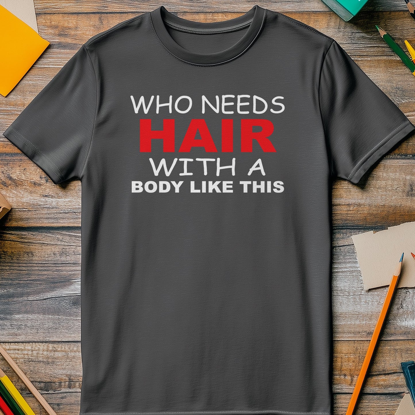 Who Needs Hair? T-Shirt