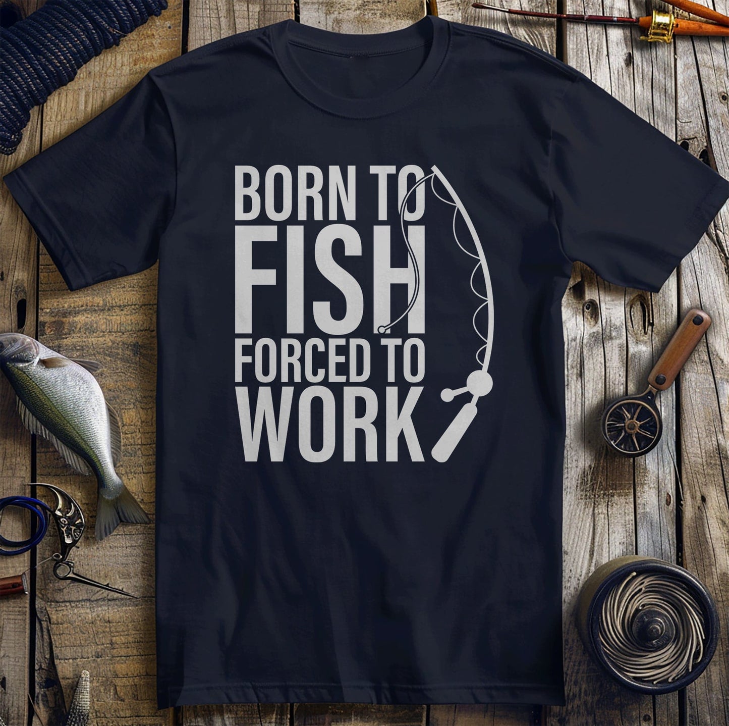 Born to Fish  Forced to Work T-Shirt