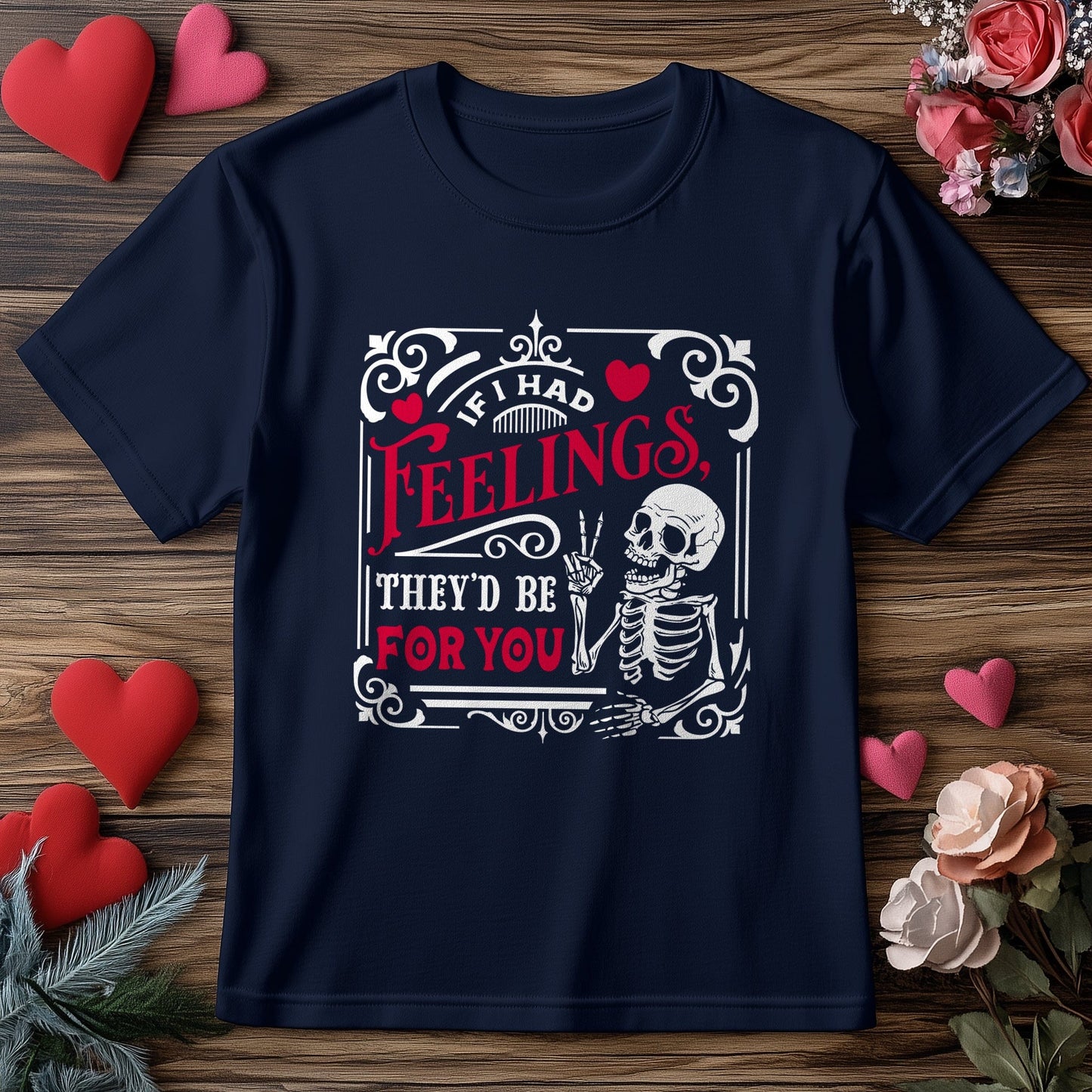 If I Had Feelings 4 Wh2 Skeleton T-Shirt!