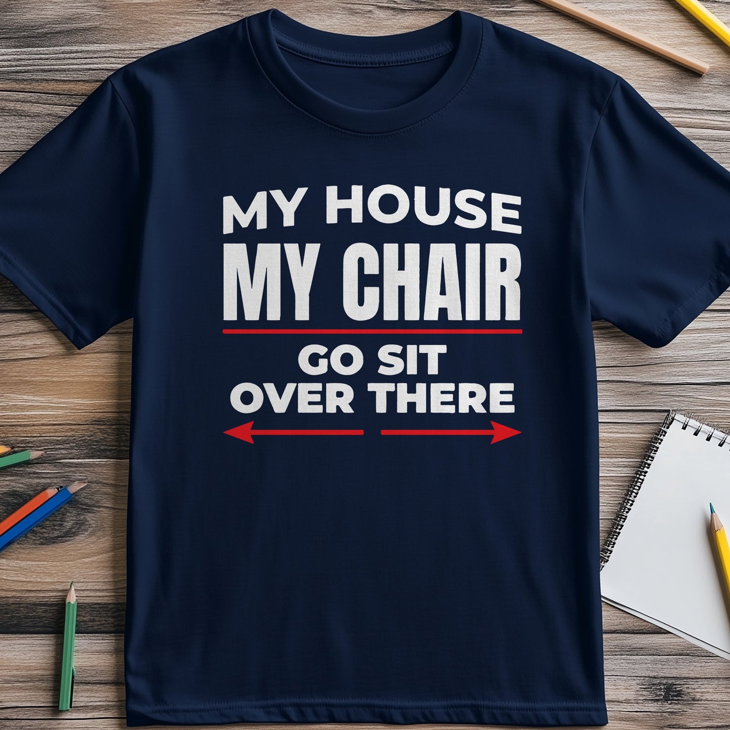 My House, My Chair - Funny T-Shirt for