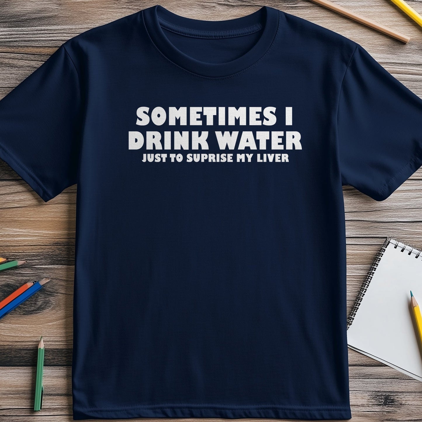 Sometimes I Drink Water T-Shirt -