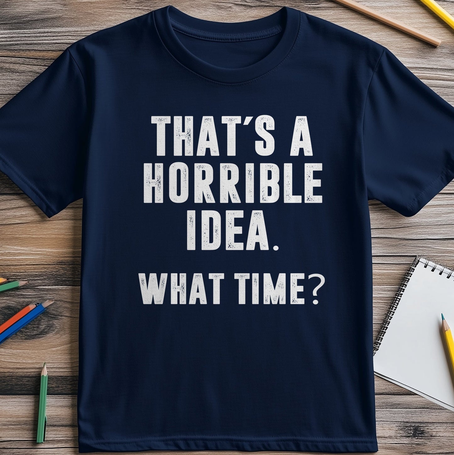 That's a Horrible Idea! T-Shirt