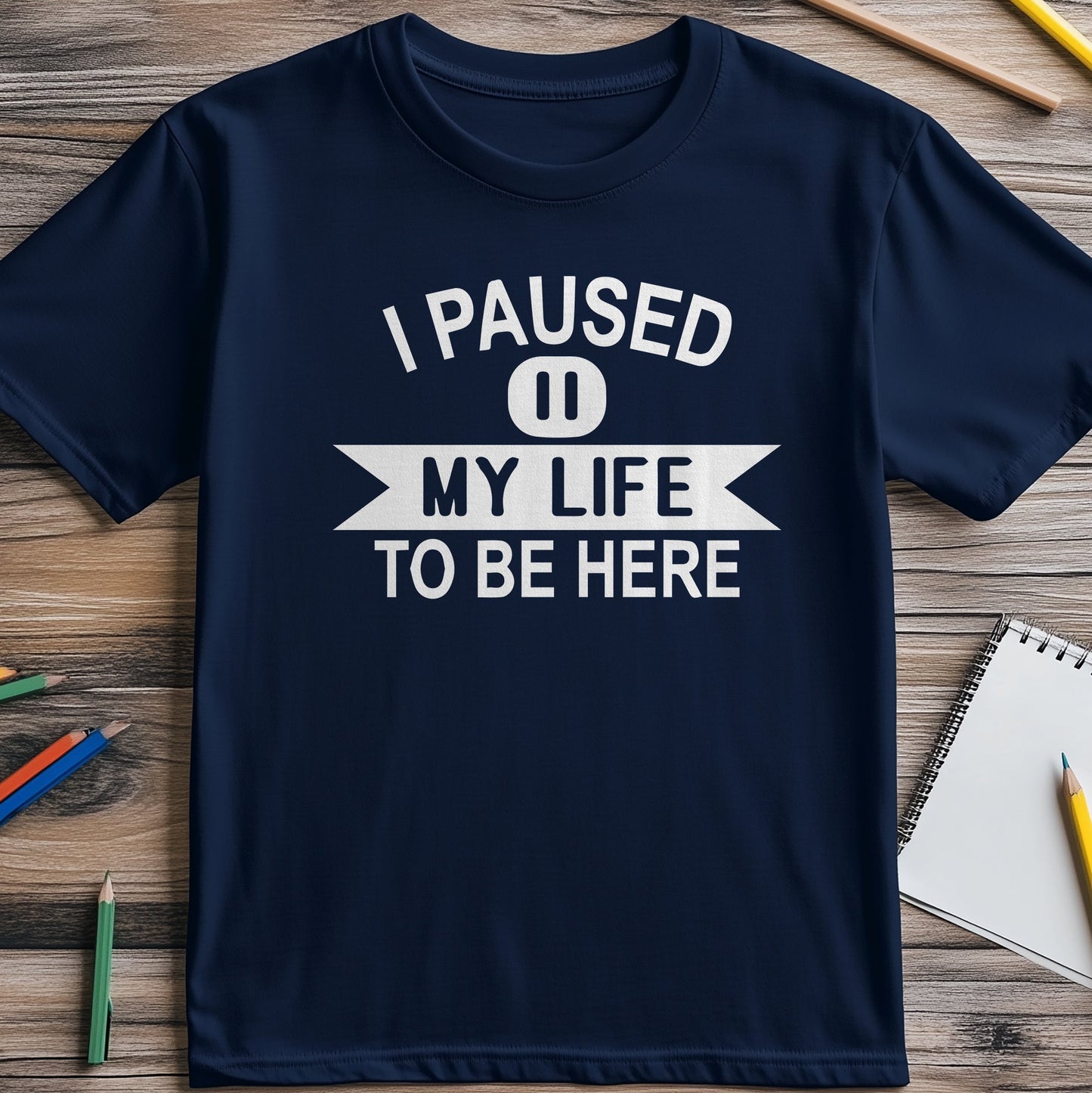 I Paused My Life to Be Here T-shirt -