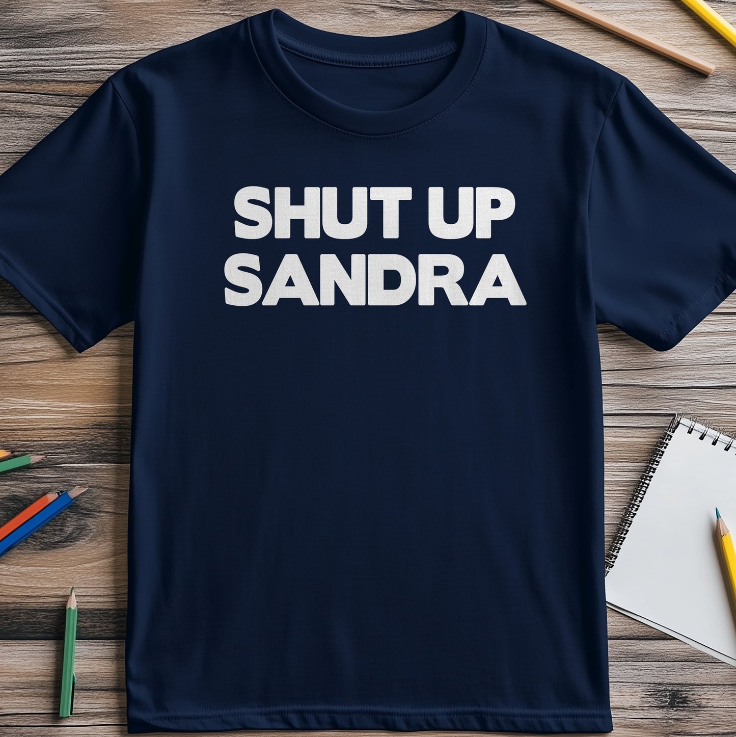 Shut Up Sandra T-Shirt - Hilariously