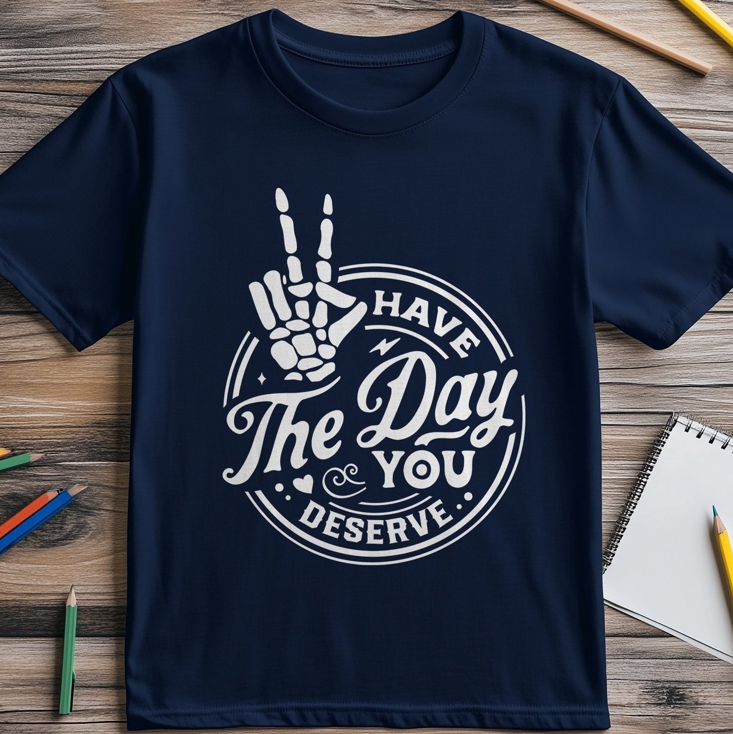 Have the Day You Deserve T-Shirt