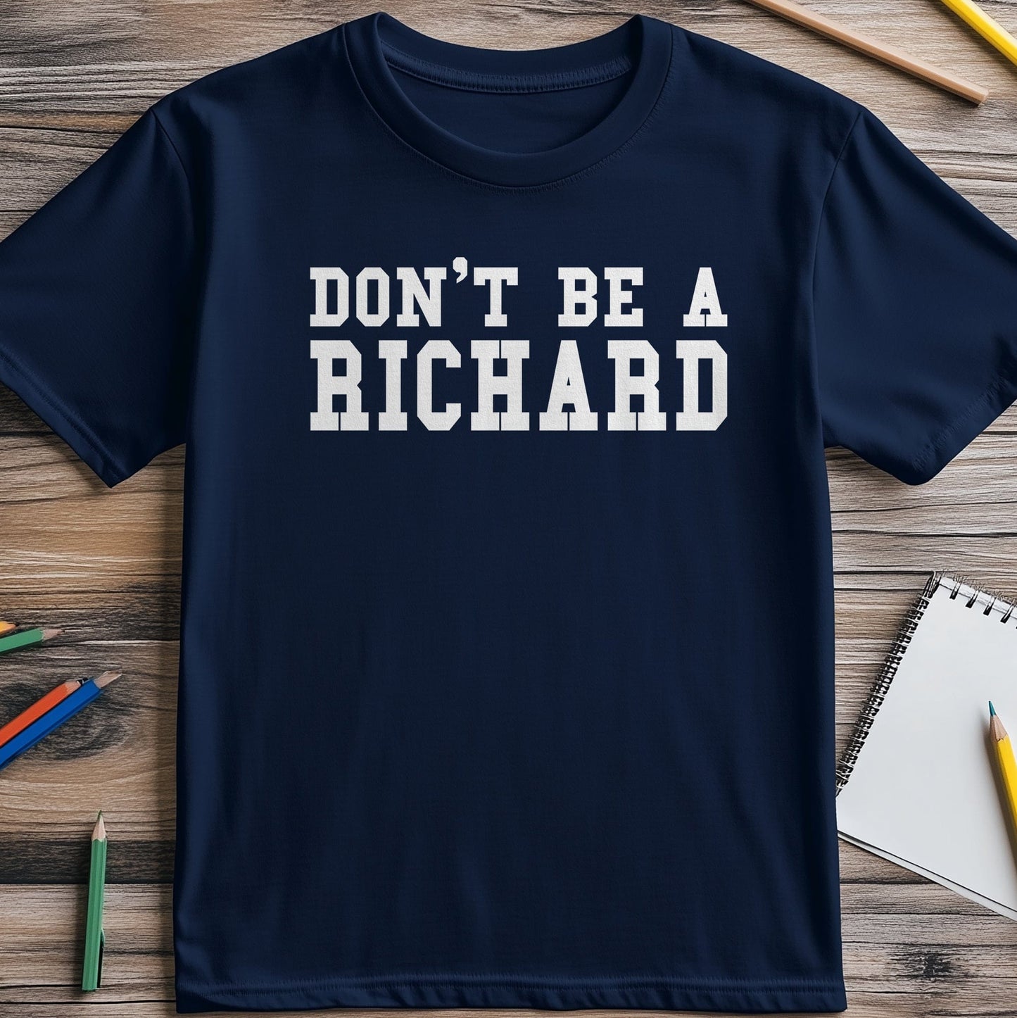 Don't-Be-A-Richard T-Shirt - Hilarious