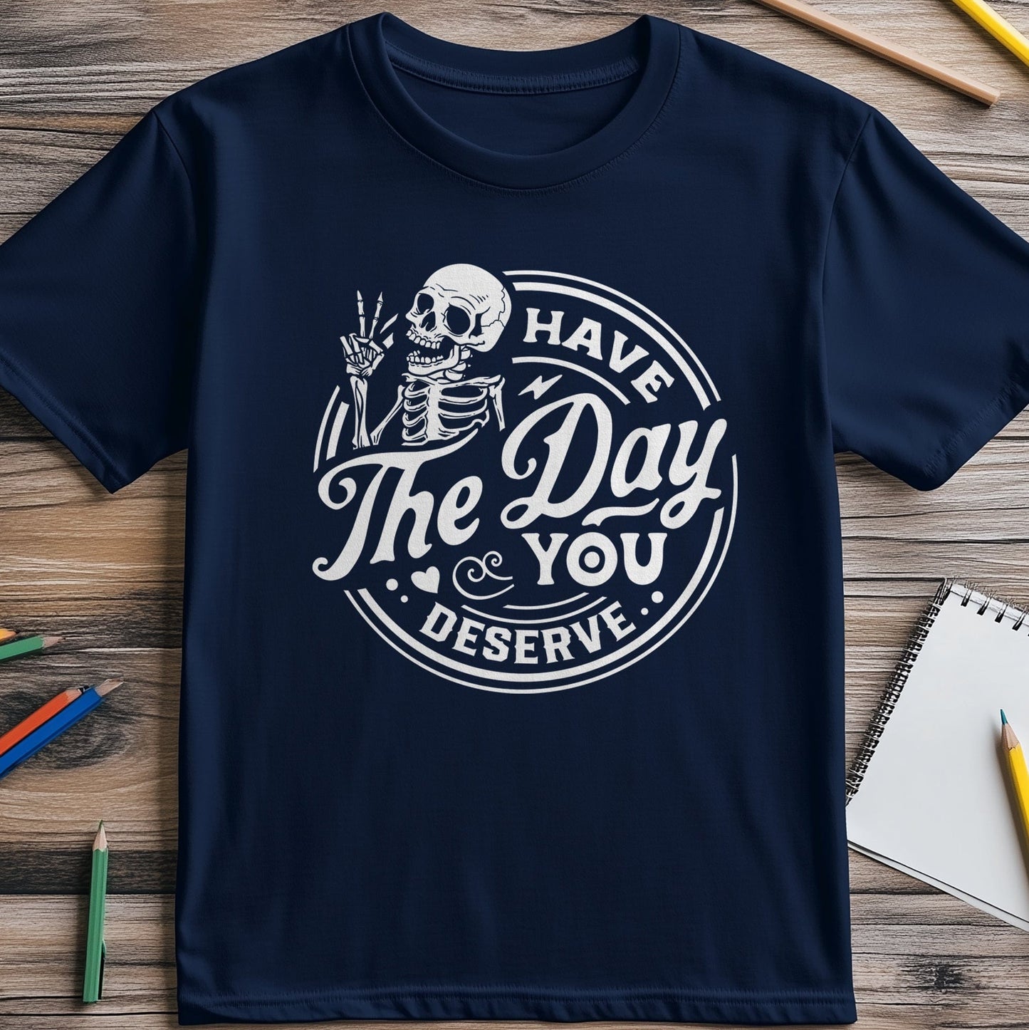 Have The Day You Deserve Skeleton T-Shirt