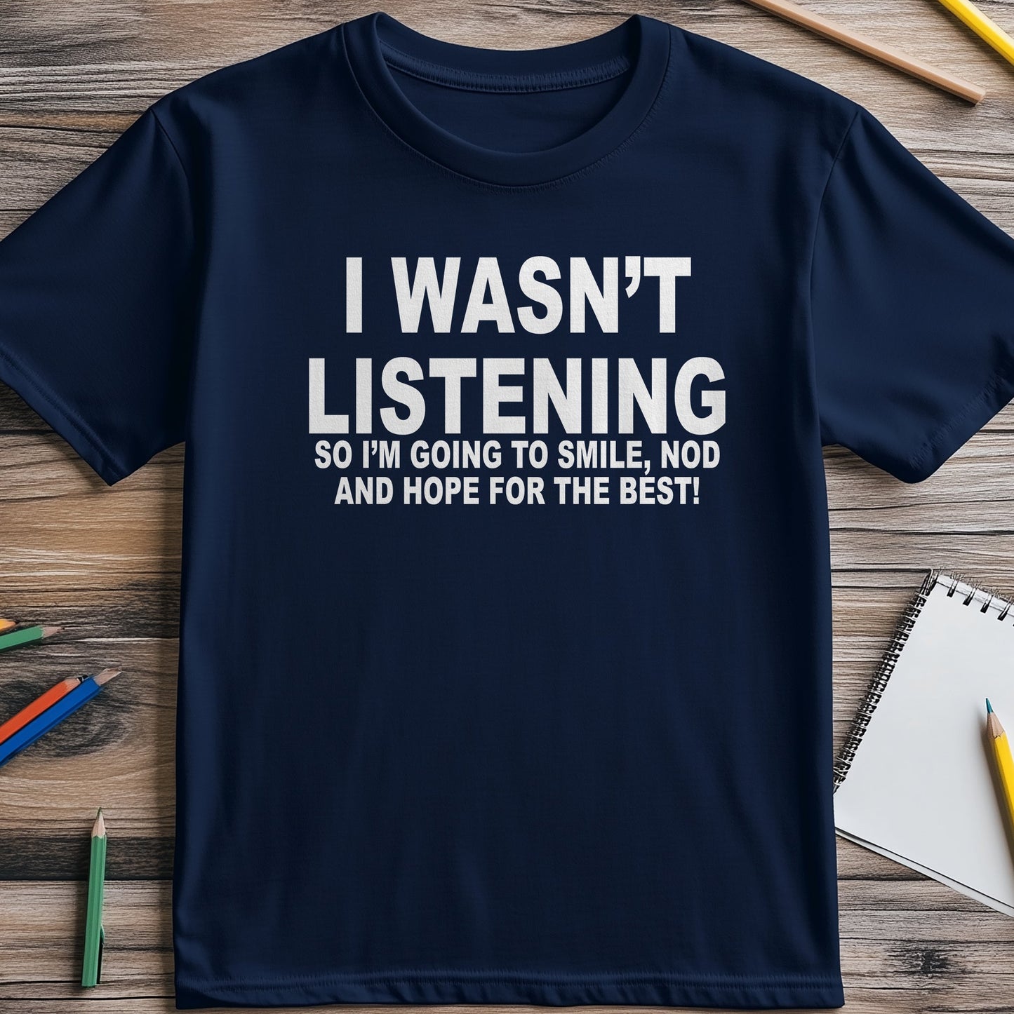 I Wasn't Listening T-Shirt -