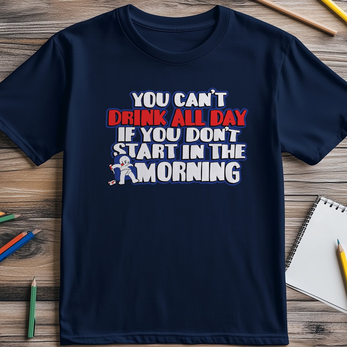 You Can‚Äôt Drink All Day T-Shirt -