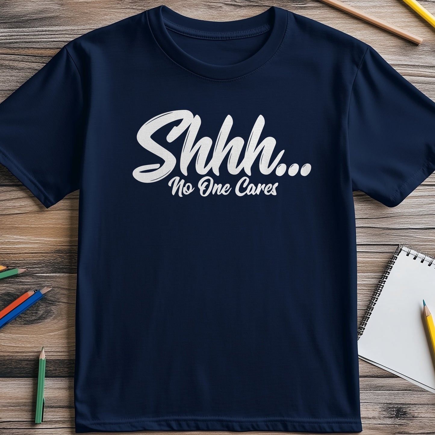 Shhhh No One Cares T-Shirt