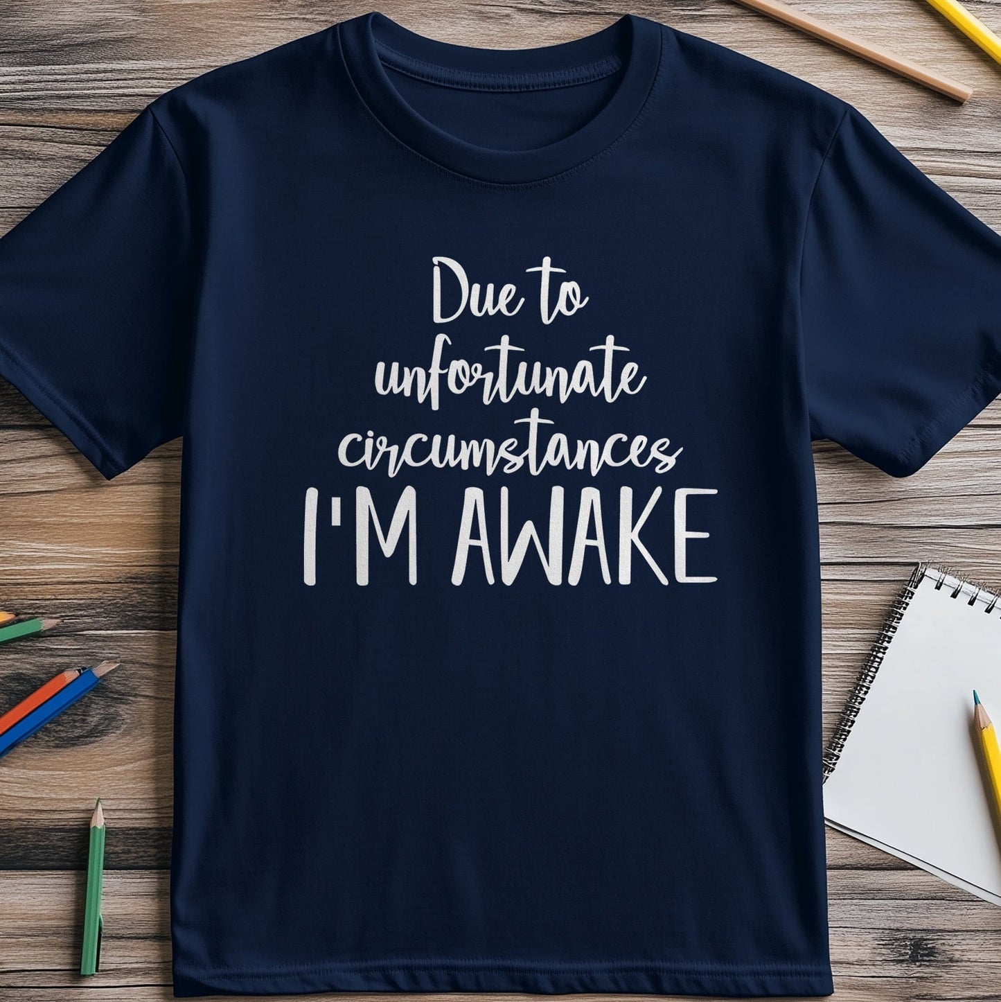 Due to Unfortunate I'm Awake t-shirt