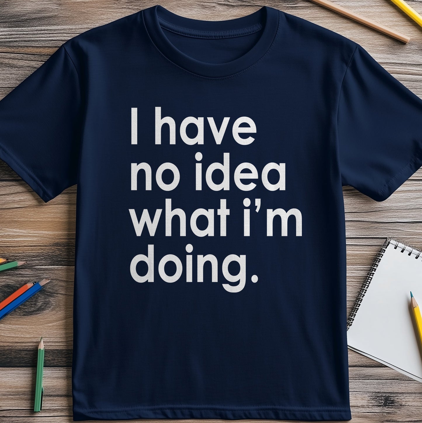 No Idea What I'm Doing T-Shirt -