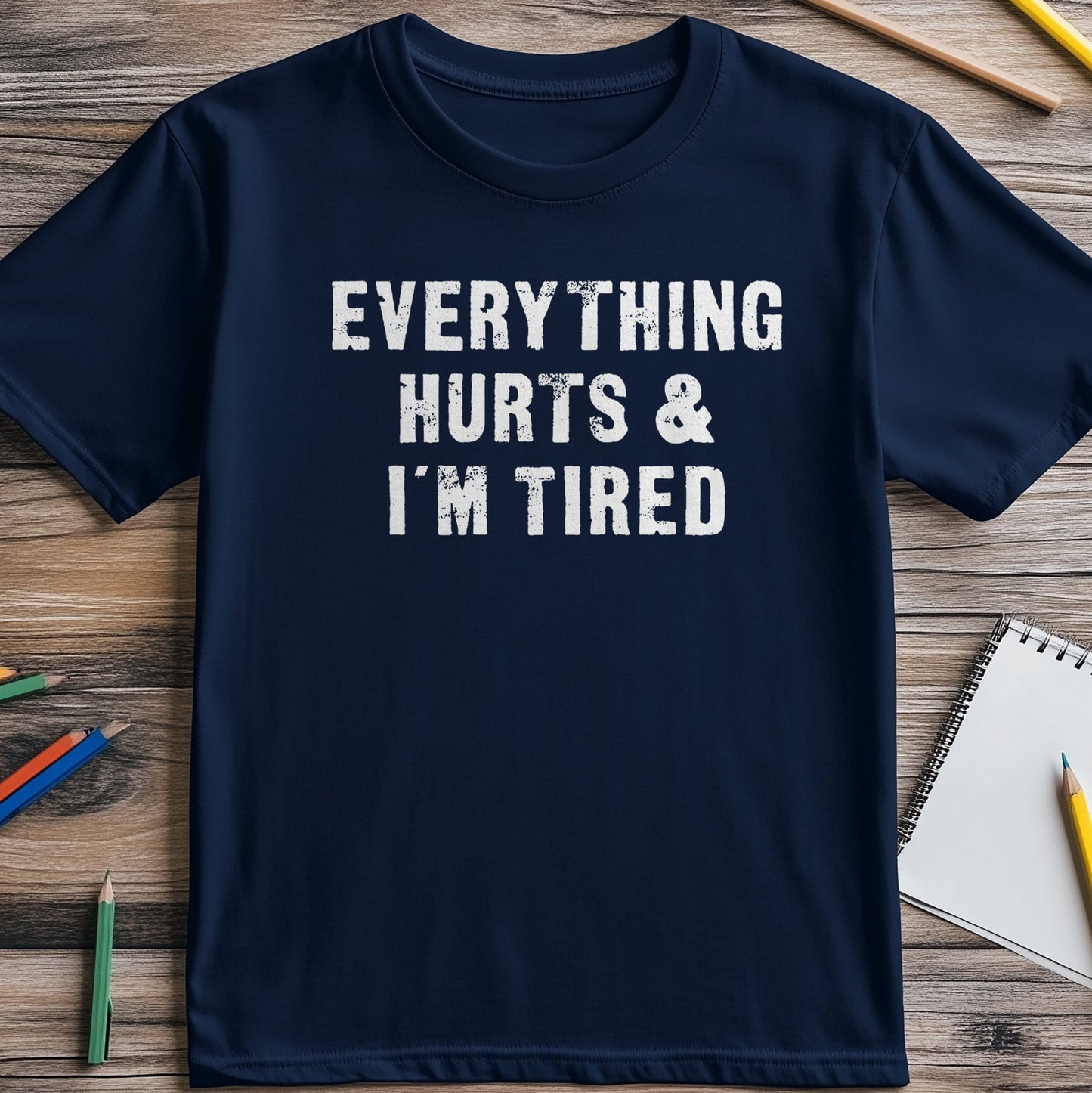 Everything Hurts & Im 2 Tired T-Shirt