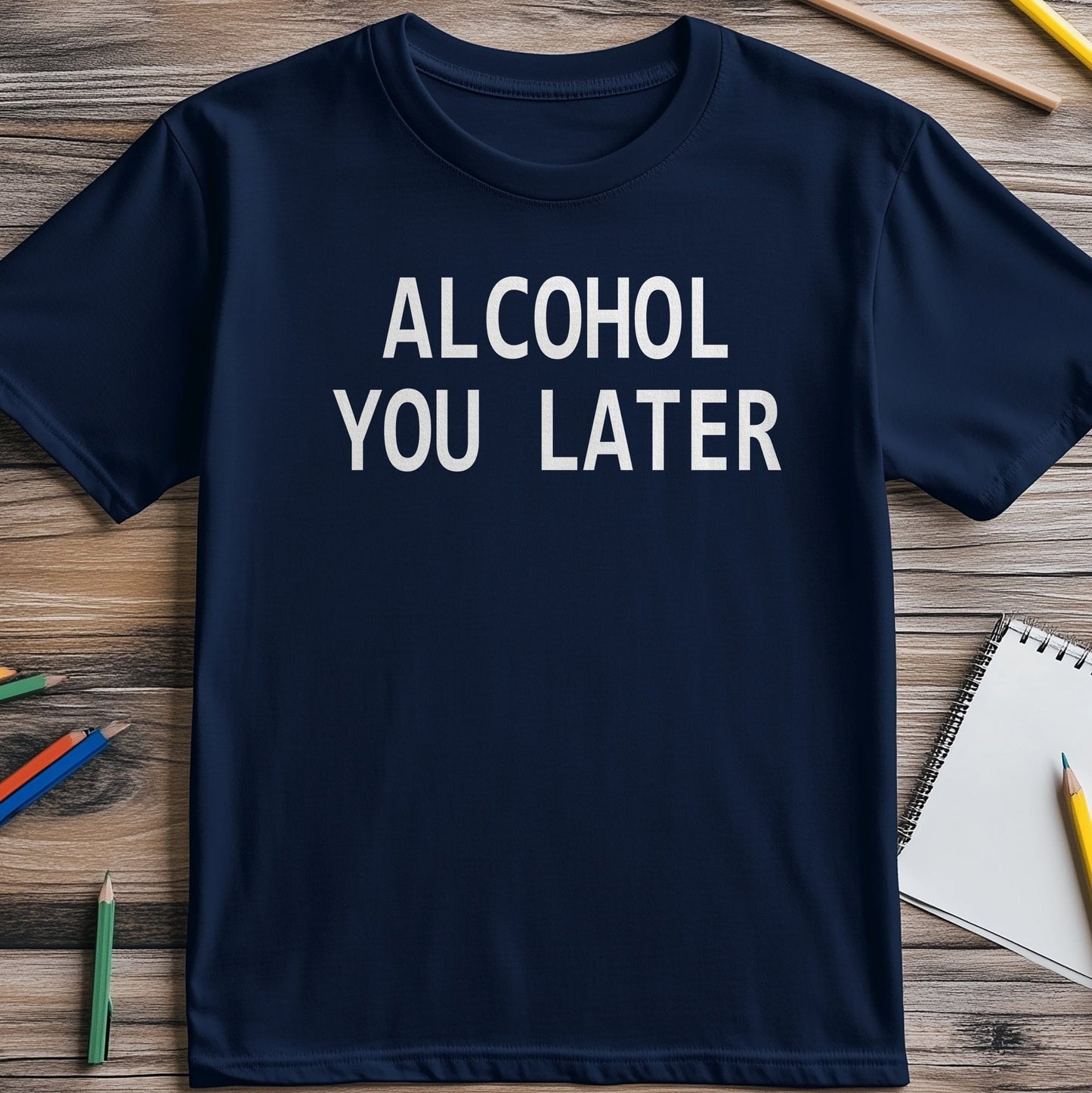 Alcohol You Later T-Shirt - Hilarious