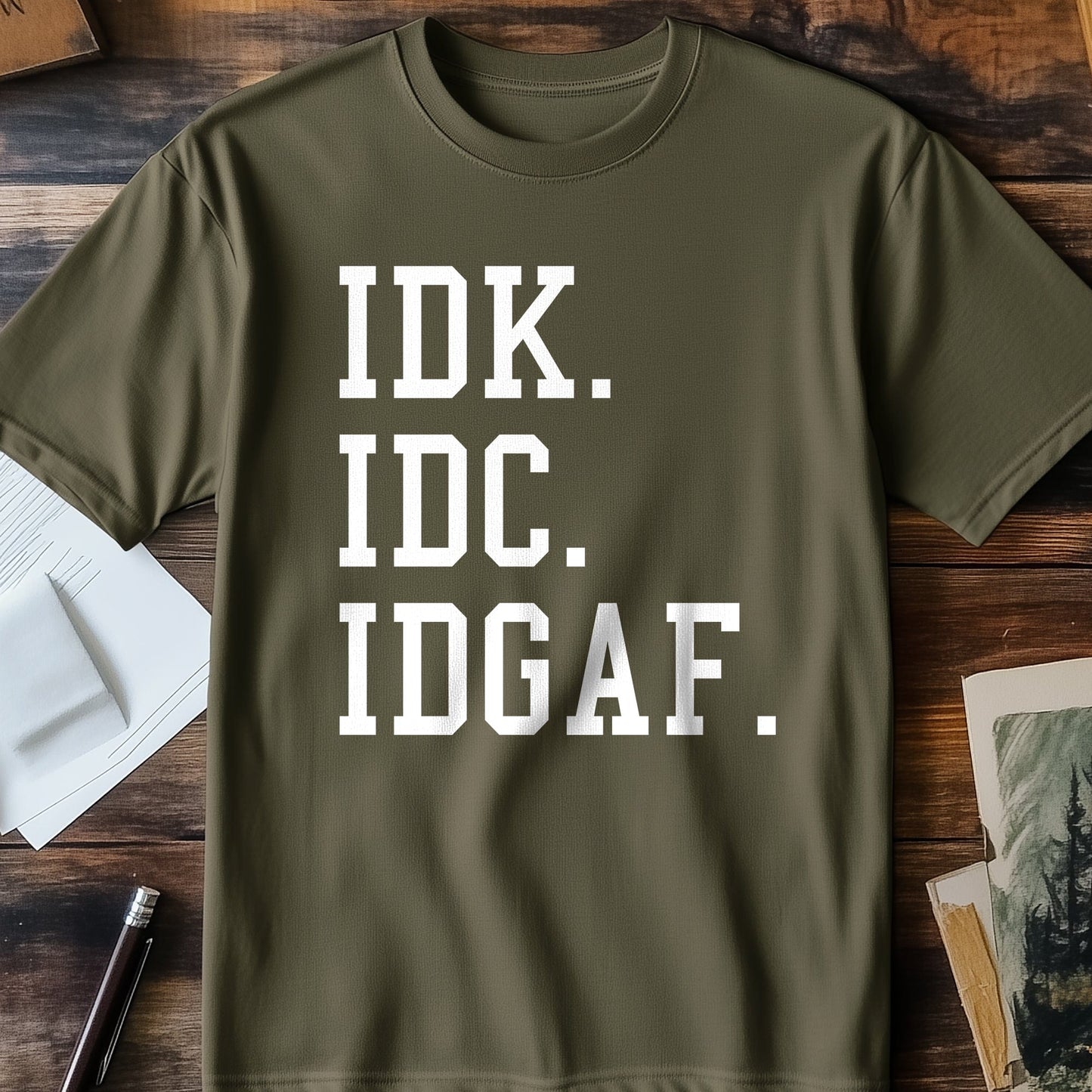 IDK IDC IDGAF T-Shirt - The Ultimate