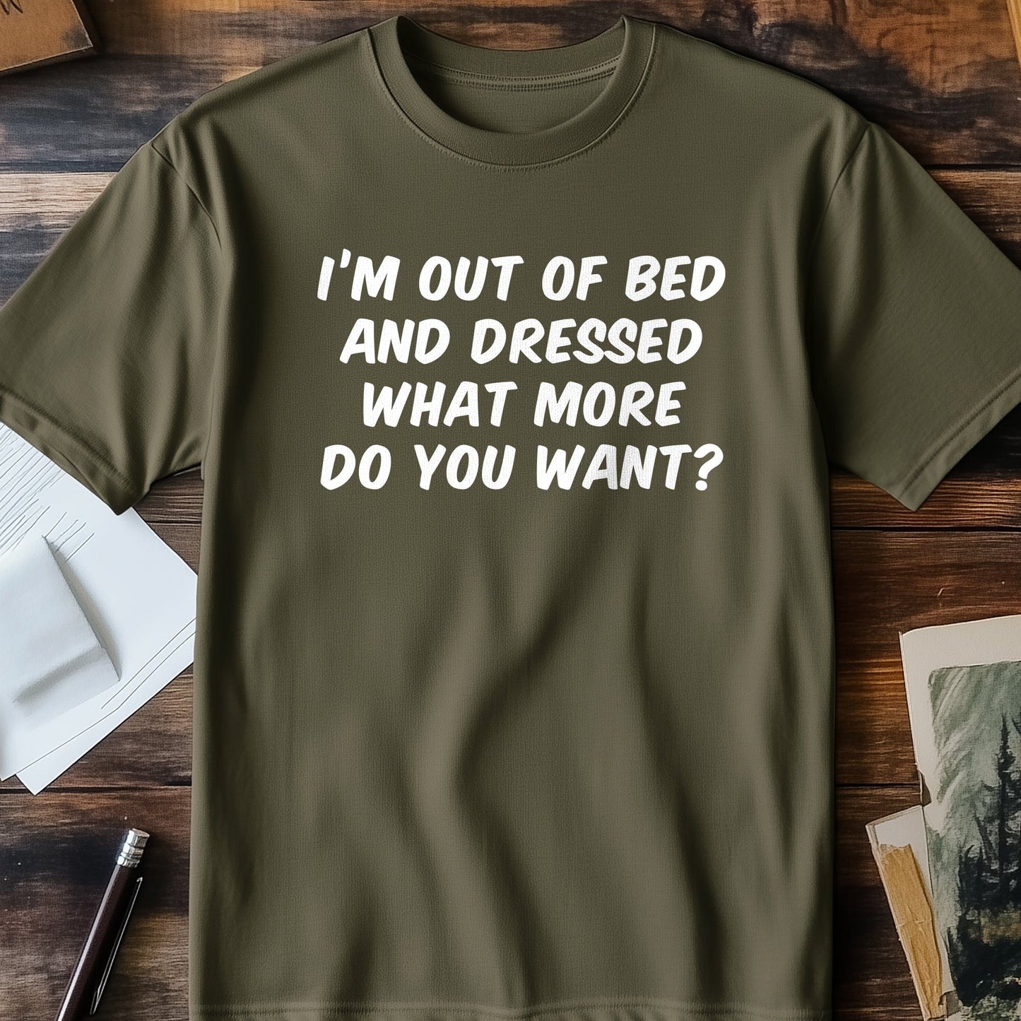 I'm Out of Bed & Dressed T-Shirt -