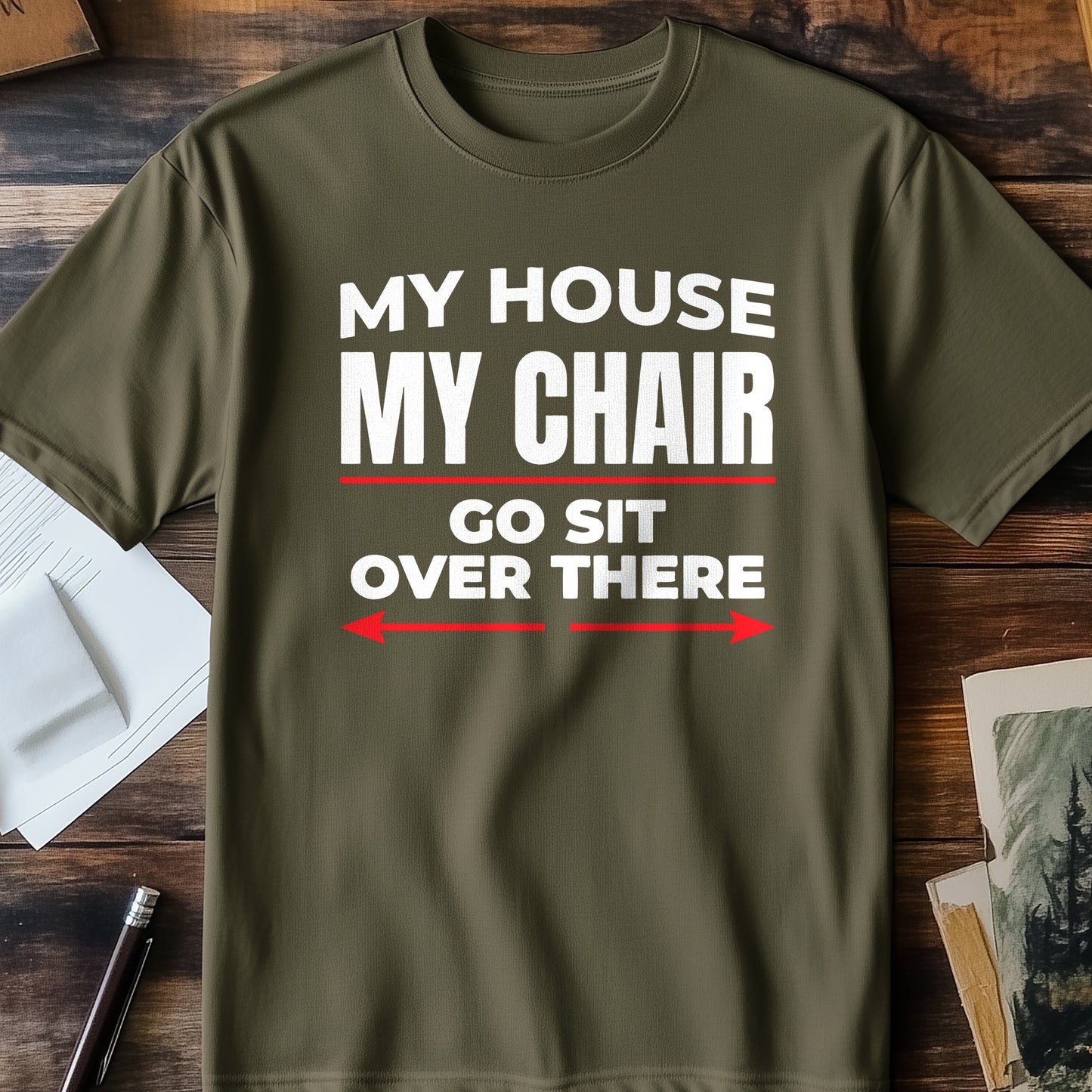 My House, My Chair - Funny T-Shirt for