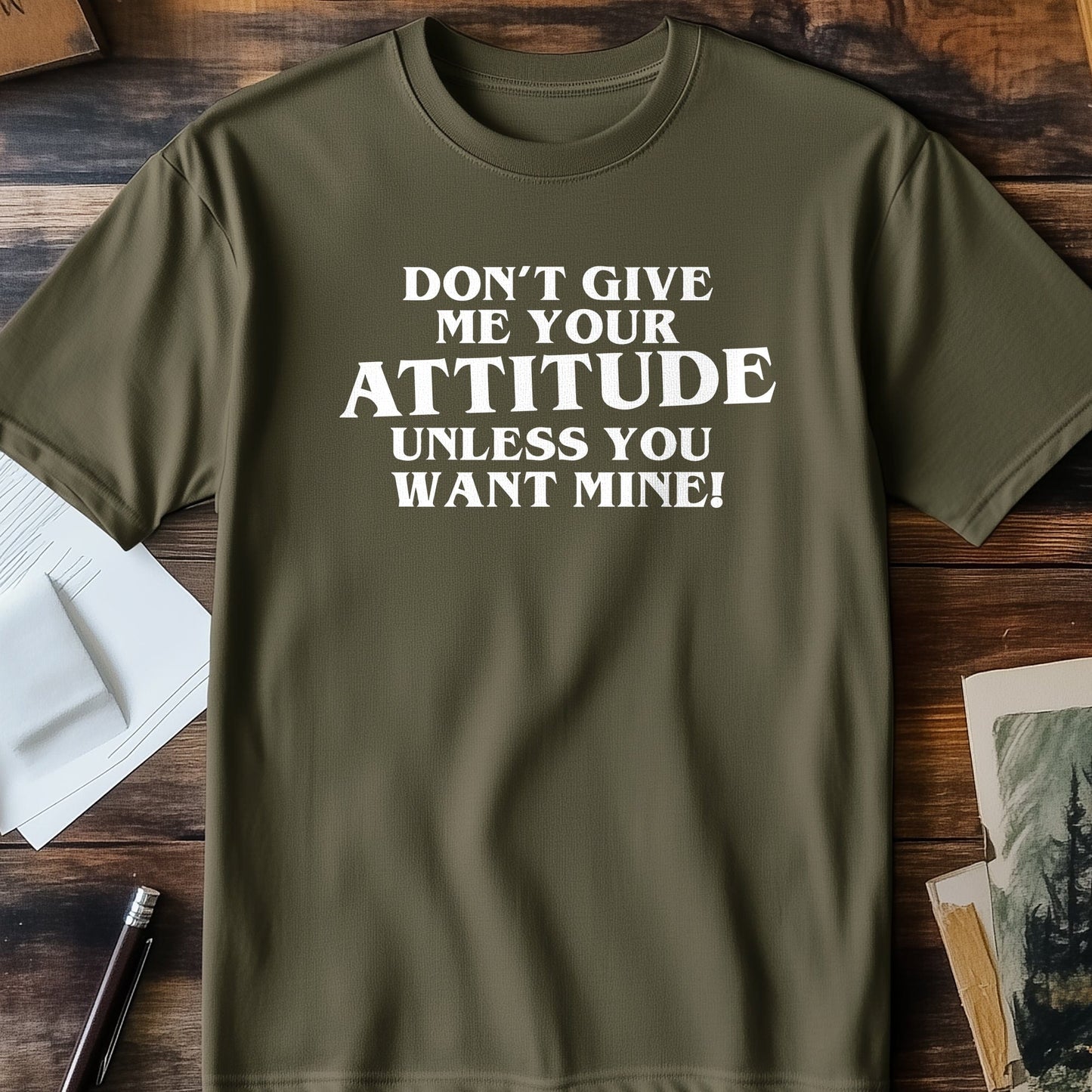 Don't Give Me Attitude Funny T-shirt -