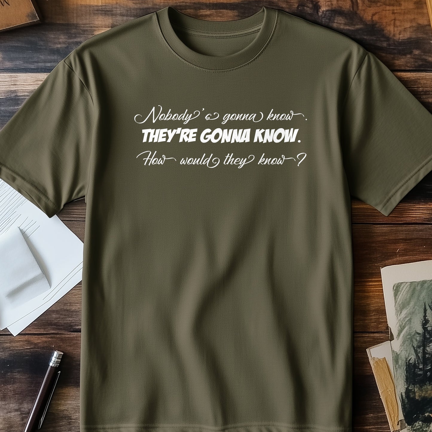 Nobody's Gonna Know T-Shirt -