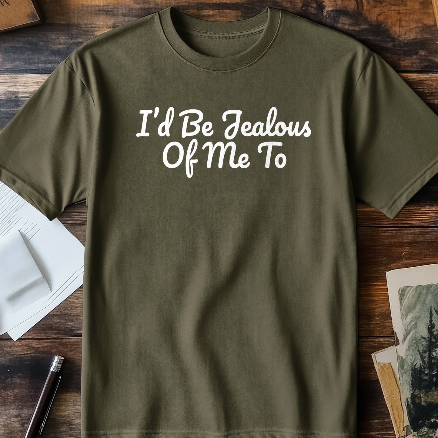 I'd Be Jealous Too T-Shirt - Fabulous