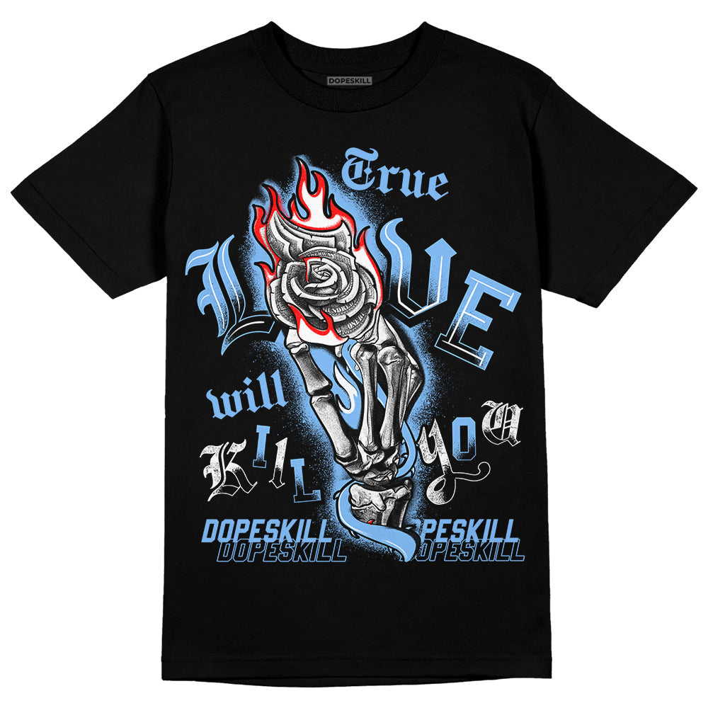 Powder Blue 9s DopeSkill T-Shirt True Love Will Kill You Graphic