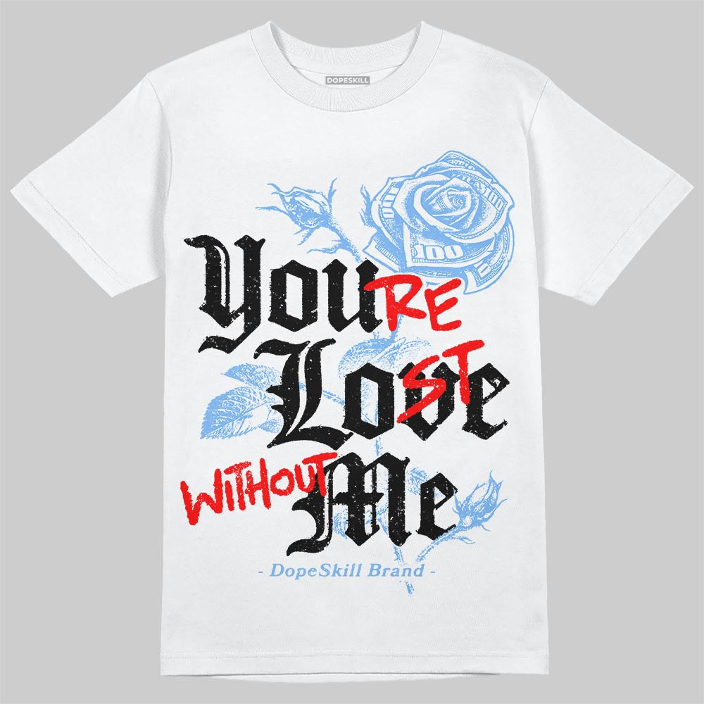 Powder Blue 9s DopeSkill T-Shirt You’re Lost Without Me Graphic