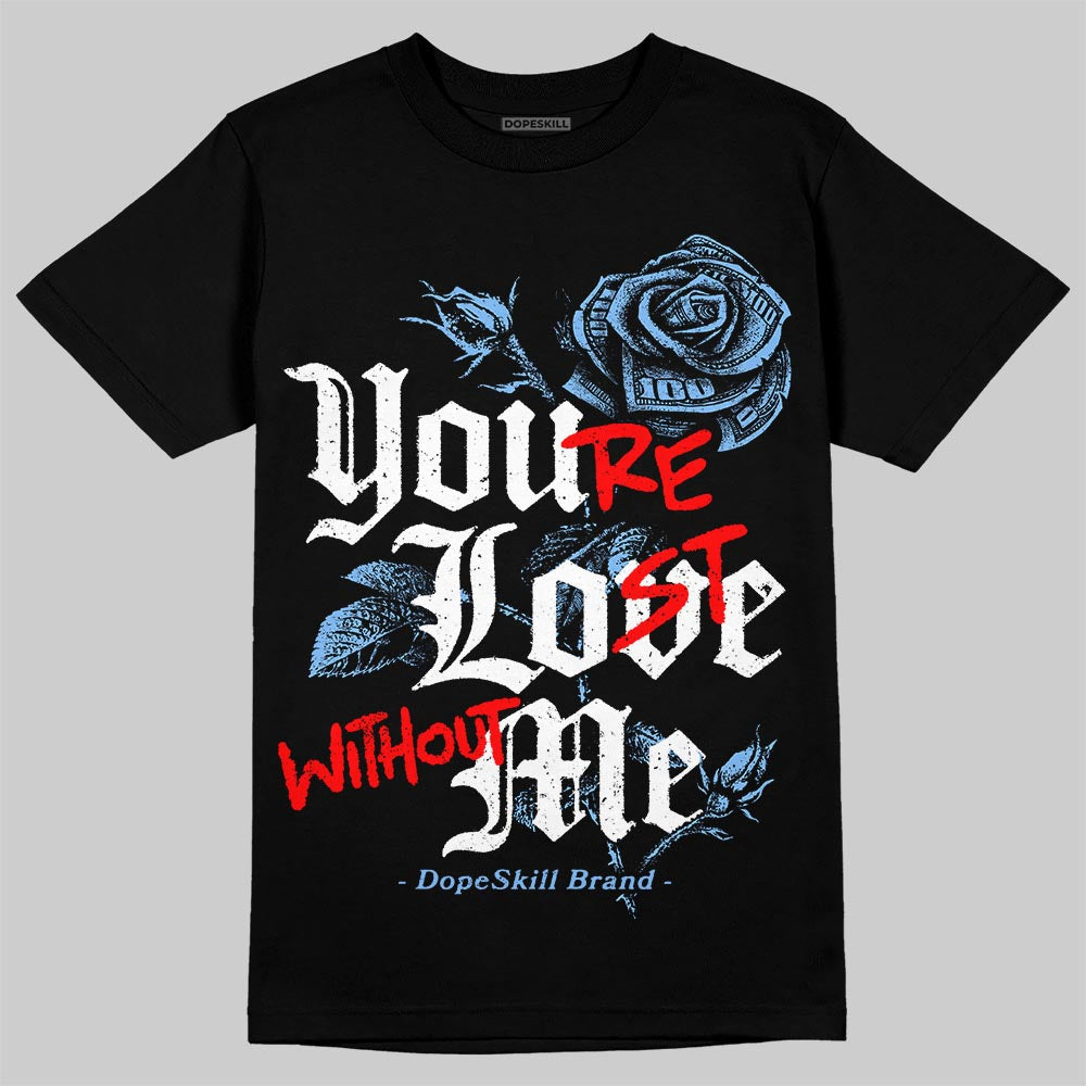 Powder Blue 9s DopeSkill T-Shirt You’re Lost Without Me Graphic
