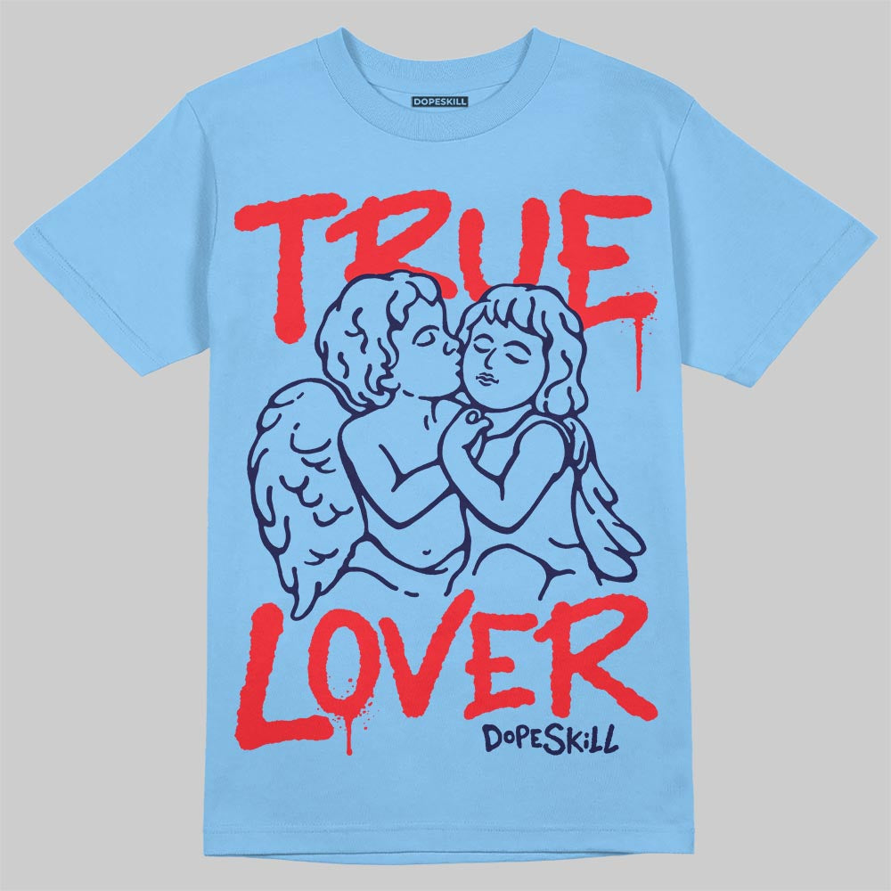 University Blue 6s DopeSkill T-Shirt True Lover Graphic