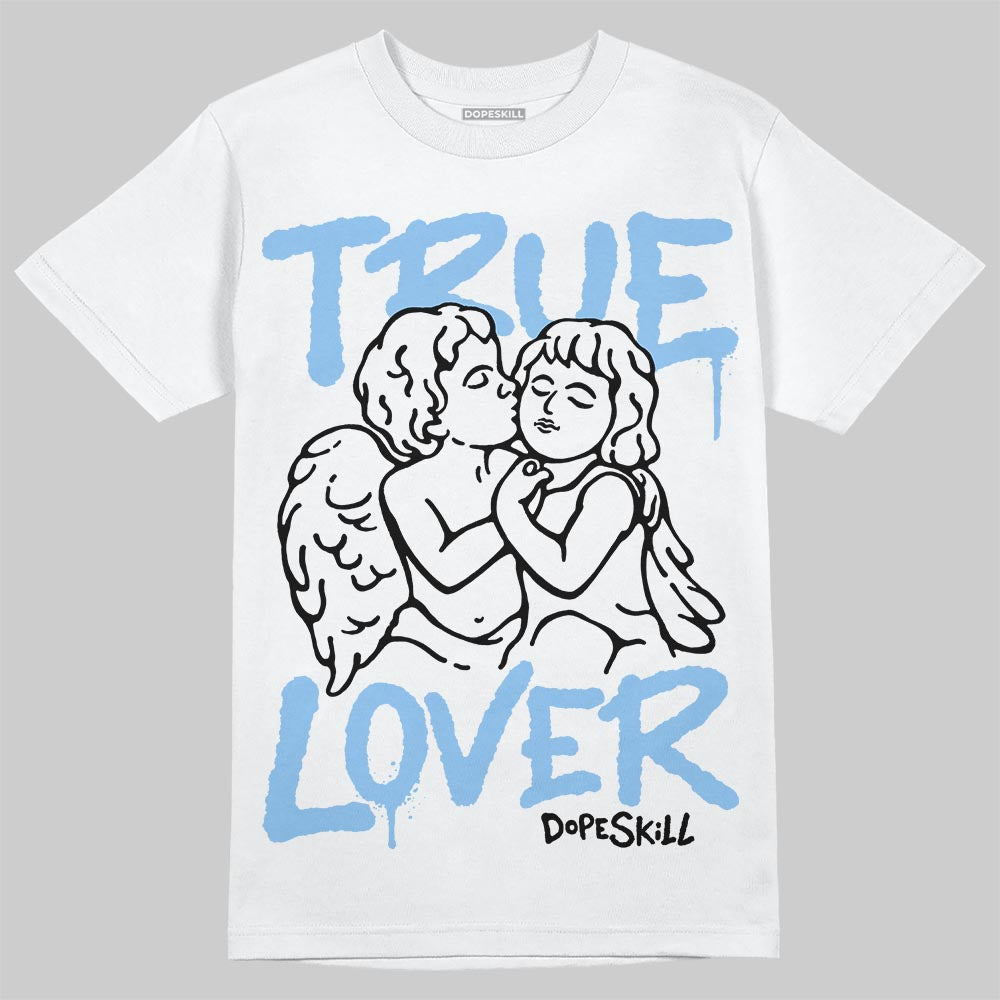 University Blue 6s DopeSkill T-Shirt True Lover Graphic