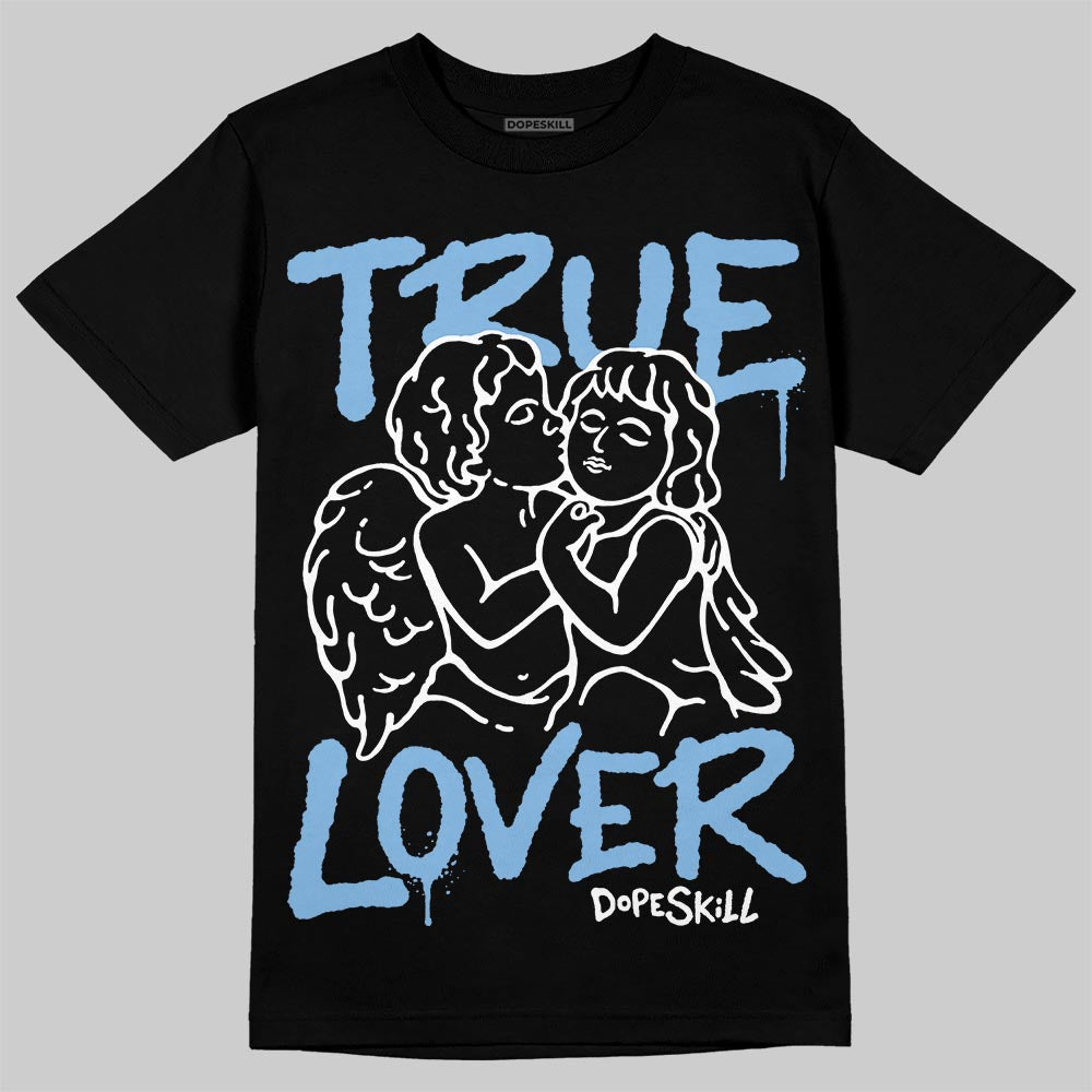 University Blue 6s DopeSkill T-Shirt True Lover Graphic